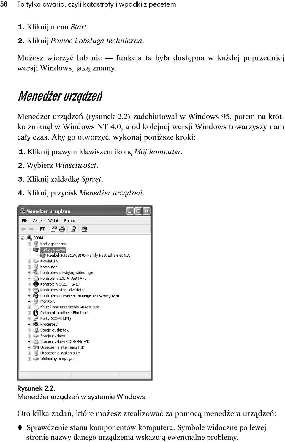 2) zadebiutował w Windows 95, potem na krótko zniknął w Windows NT 4.0, a od kolejnej wersji Windows towarzyszy nam cały czas. Aby go otworzyć, wykonaj poniższe kroki: 1.