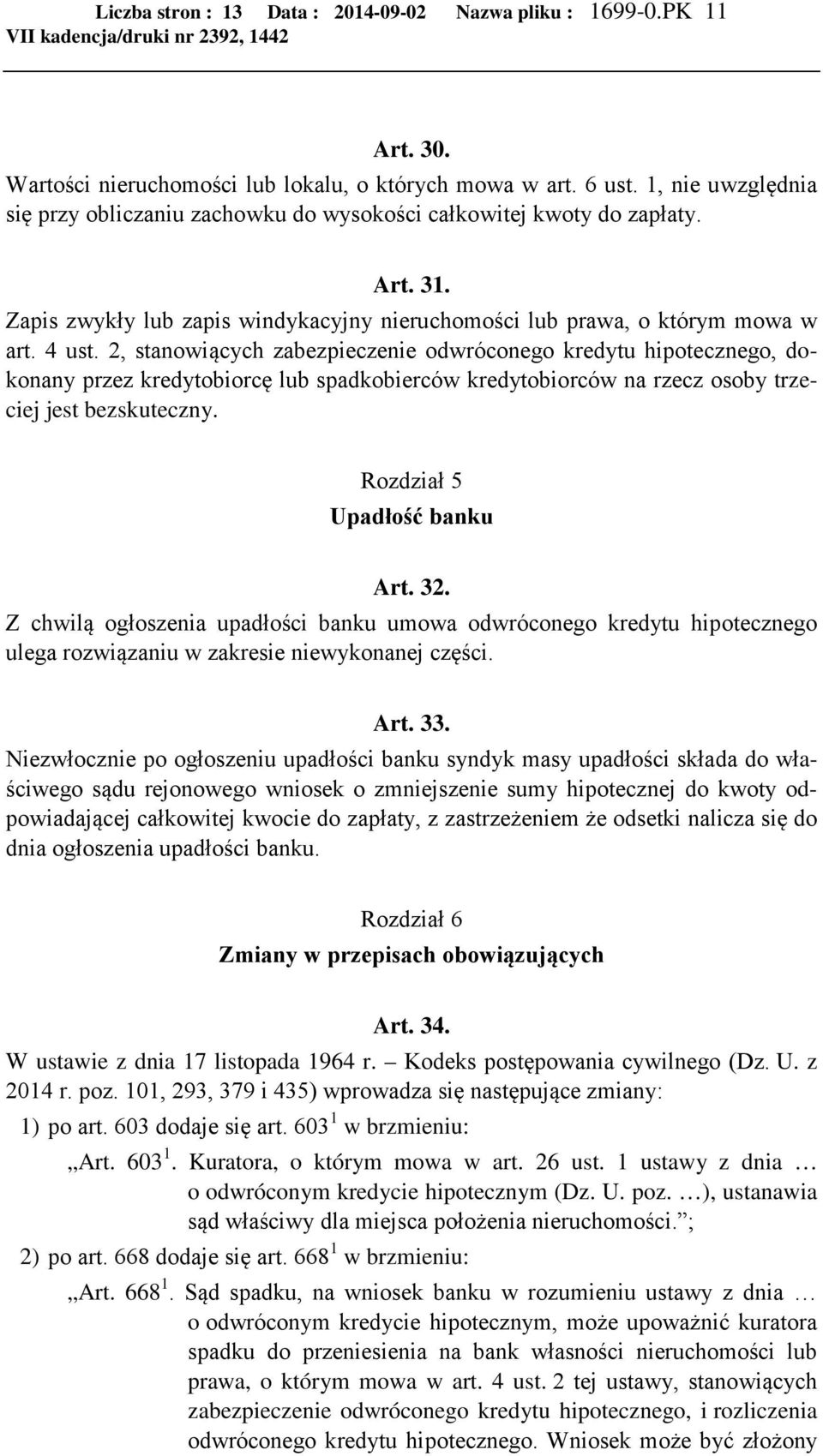 2, stanowiących zabezpieczenie odwróconego kredytu hipotecznego, dokonany przez kredytobiorcę lub spadkobierców kredytobiorców na rzecz osoby trzeciej jest bezskuteczny. Rozdział 5 Upadłość banku Art.