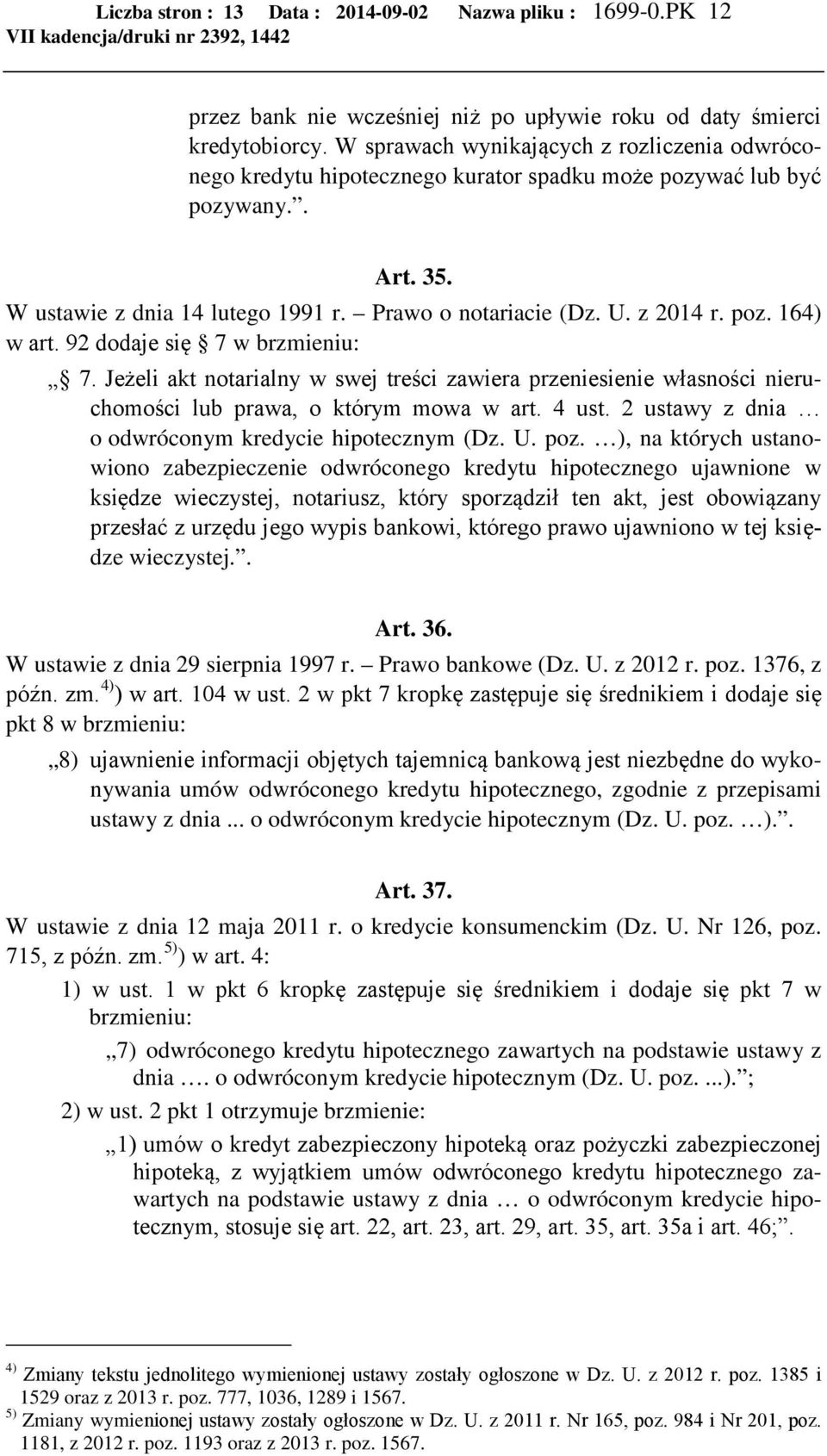 poz. 164) w art. 92 dodaje się 7 w brzmieniu: 7. Jeżeli akt notarialny w swej treści zawiera przeniesienie własności nieruchomości lub prawa, o którym mowa w art. 4 ust.