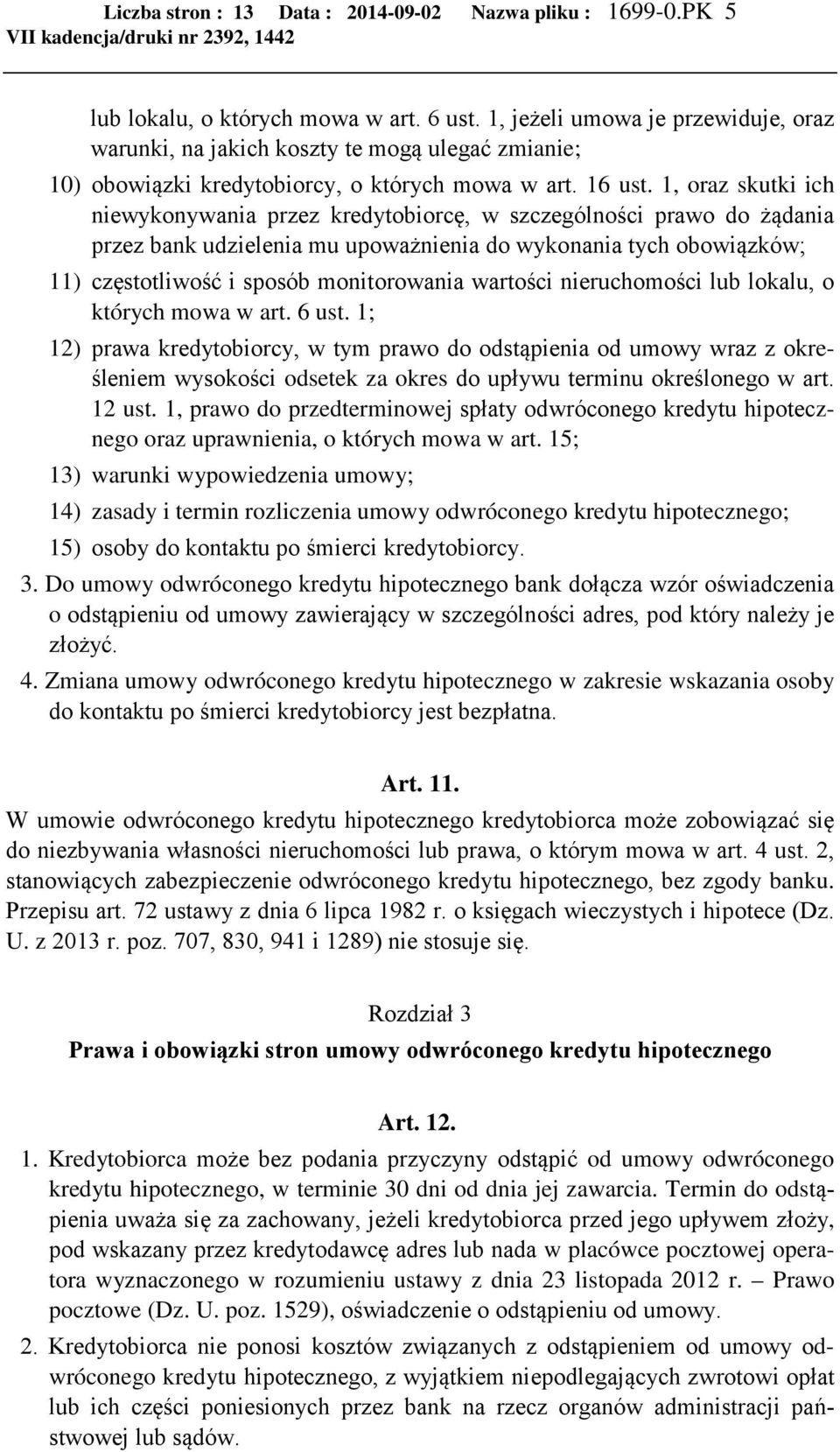 1, oraz skutki ich niewykonywania przez kredytobiorcę, w szczególności prawo do żądania przez bank udzielenia mu upoważnienia do wykonania tych obowiązków; 11) częstotliwość i sposób monitorowania