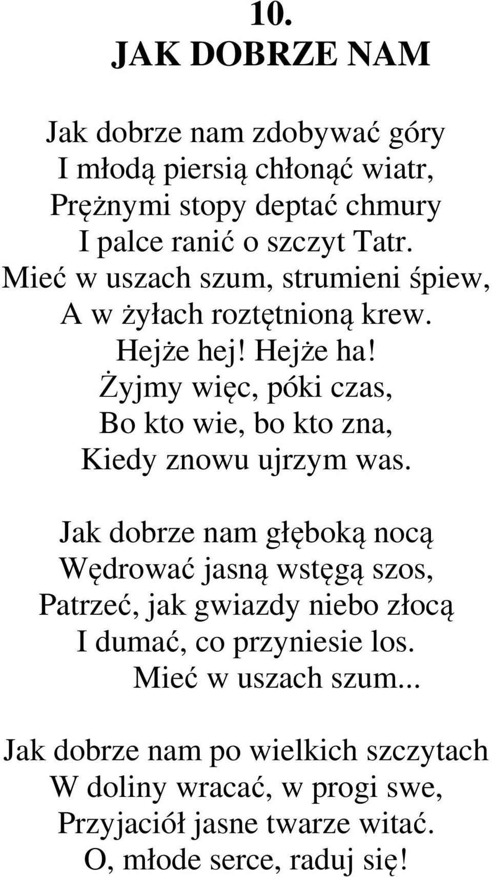 Żyjmy więc, póki czas, Bo kto wie, bo kto zna, Kiedy znowu ujrzym was.