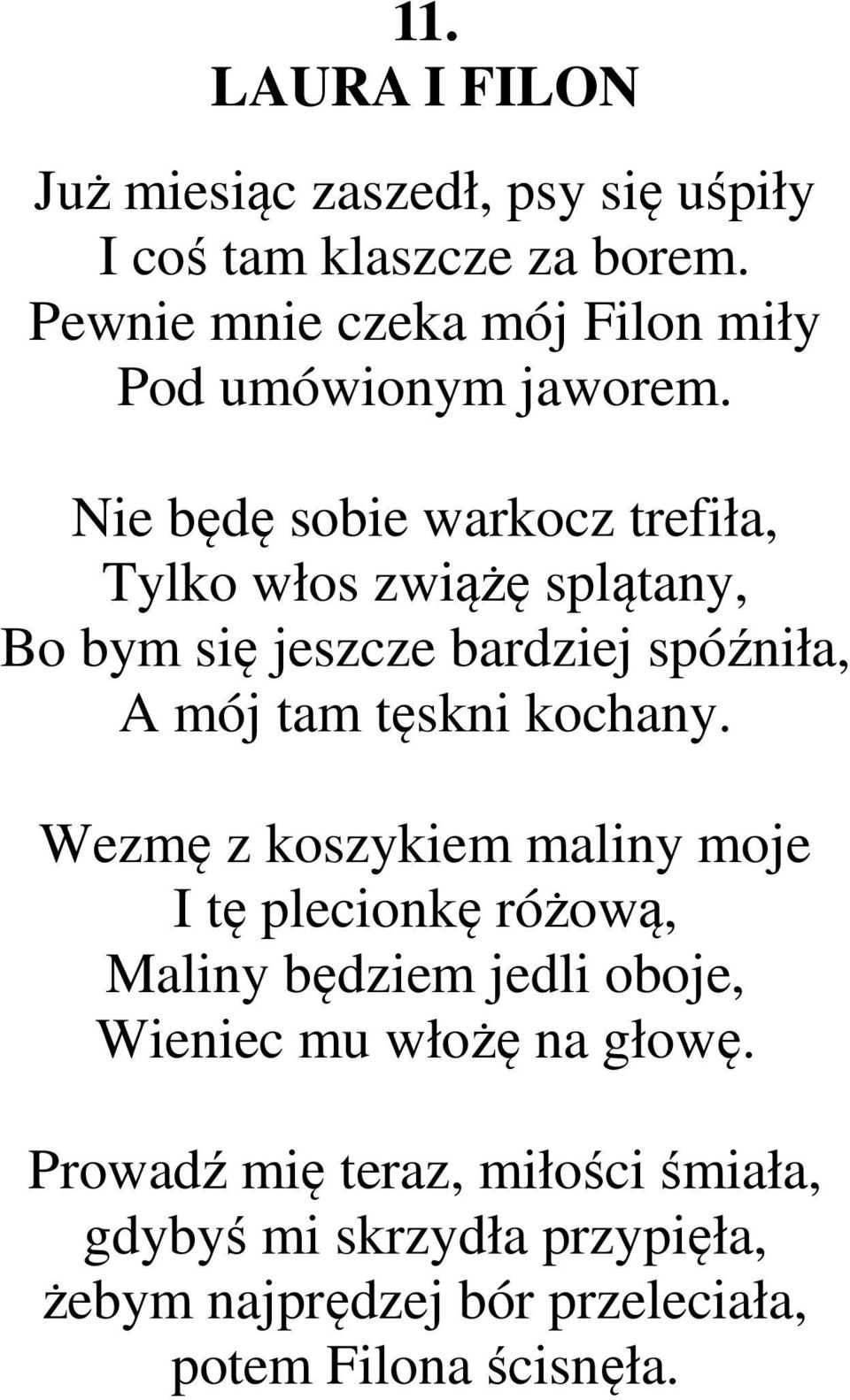 Nie będę sobie warkocz trefiła, Tylko włos zwiążę splątany, Bo bym się jeszcze bardziej spóźniła, A mój tam tęskni kochany.