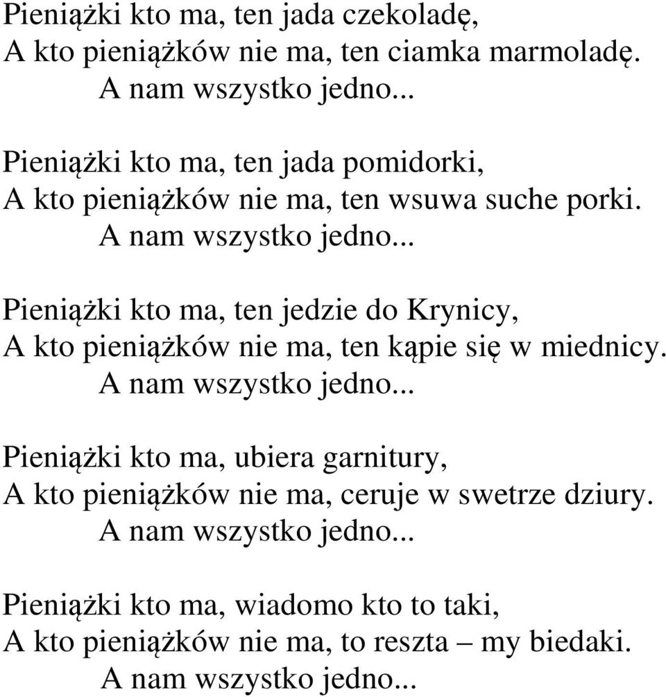 Pieniążki kto ma, ten jedzie do Krynicy, A kto pieniążków nie ma, ten kąpie się w miednicy.