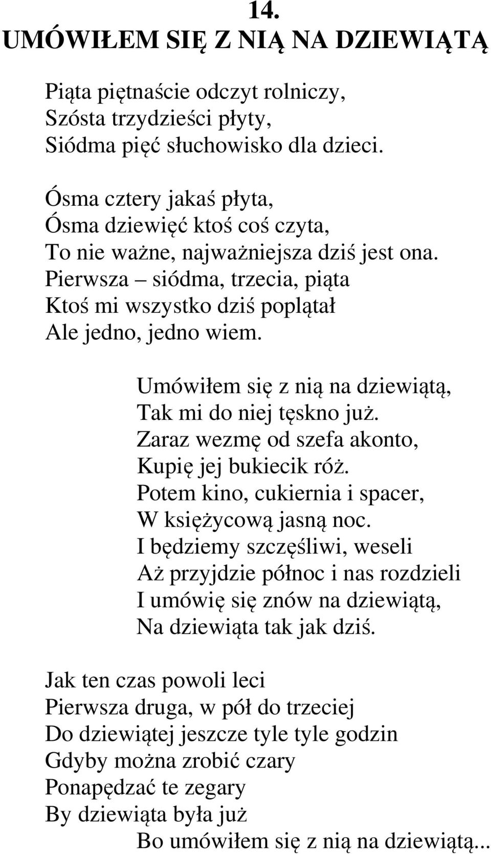 Umówiłem się z nią na dziewiątą, Tak mi do niej tęskno już. Zaraz wezmę od szefa akonto, Kupię jej bukiecik róż. Potem kino, cukiernia i spacer, W księżycową jasną noc.