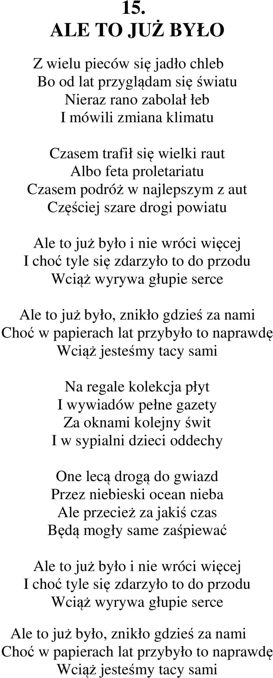 papierach lat przybyło to naprawdę Wciąż jesteśmy tacy sami Na regale kolekcja płyt I wywiadów pełne gazety Za oknami kolejny świt I w sypialni dzieci oddechy One lecą drogą do gwiazd Przez niebieski