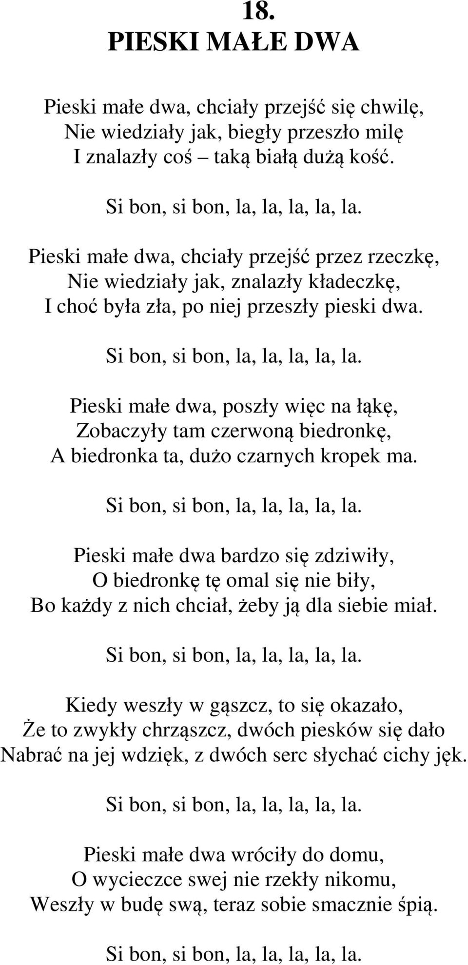 Pieski małe dwa, poszły więc na łąkę, Zobaczyły tam czerwoną biedronkę, A biedronka ta, dużo czarnych kropek ma. Si bon, si bon, la, la, la, la, la.