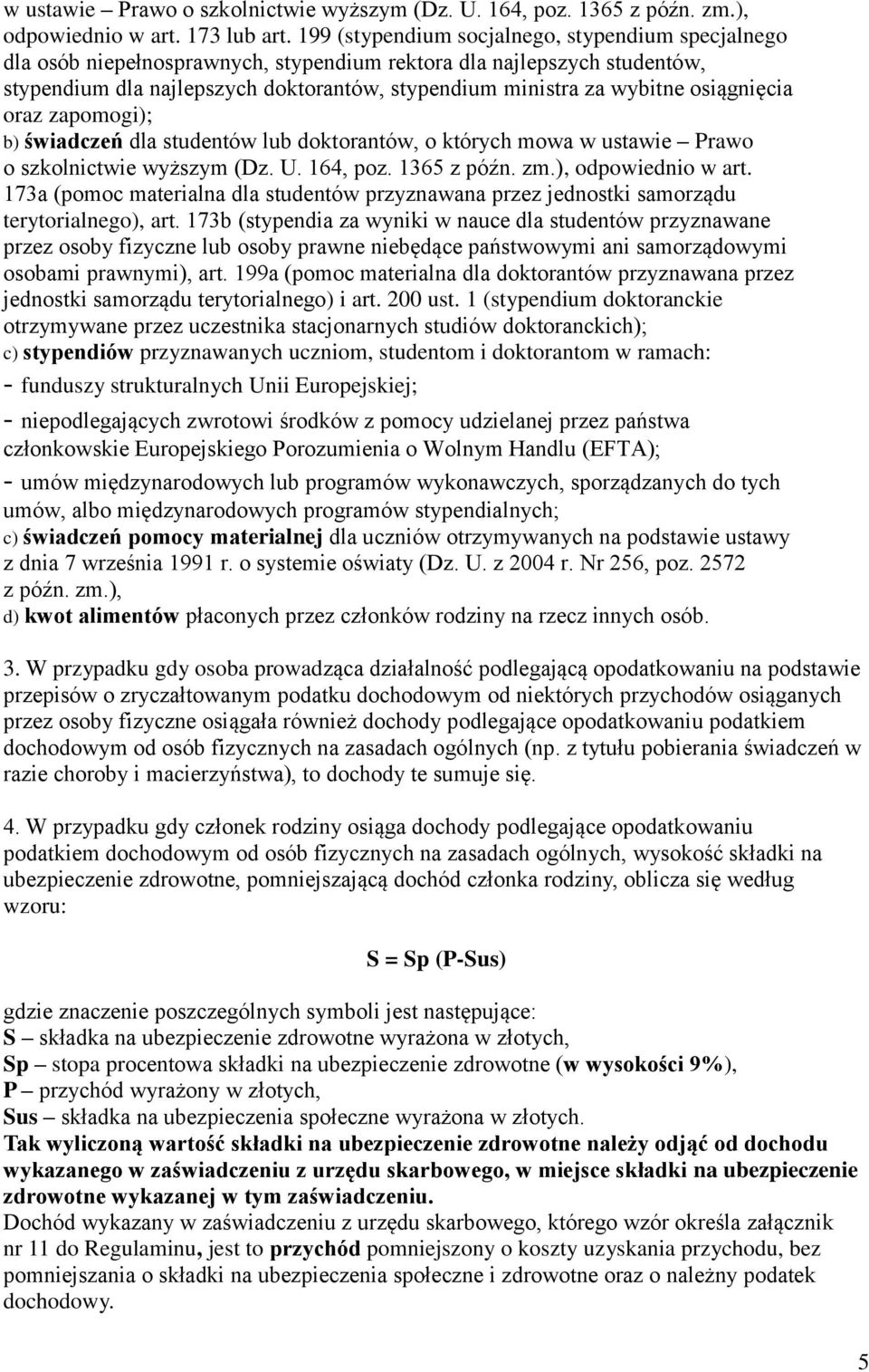 osiągnięcia oraz zapomogi); b) świadczeń dla studentów lub doktorantów, o których mowa w ustawie Prawo o szkolnictwie wyższym (Dz. U. 164, poz. 1365 z późn. zm.), odpowiednio w art.