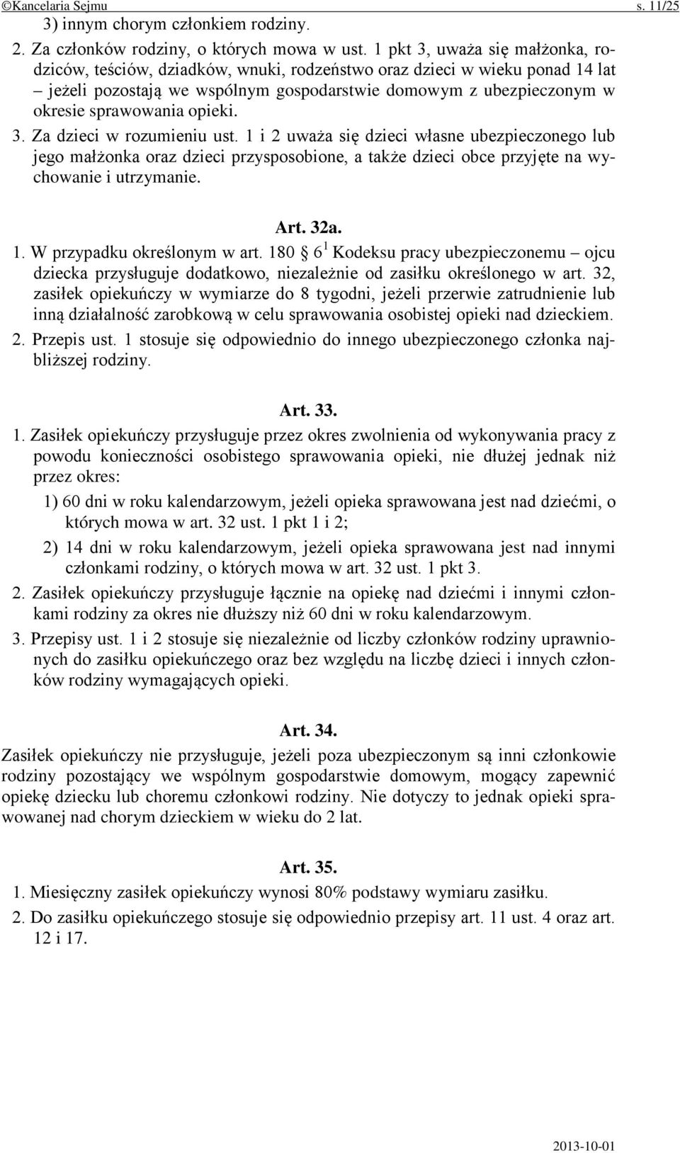 opieki. 3. Za dzieci w rozumieniu ust. 1 i 2 uważa się dzieci własne ubezpieczonego lub jego małżonka oraz dzieci przysposobione, a także dzieci obce przyjęte na wychowanie i utrzymanie. Art. 32a. 1. W przypadku określonym w art.