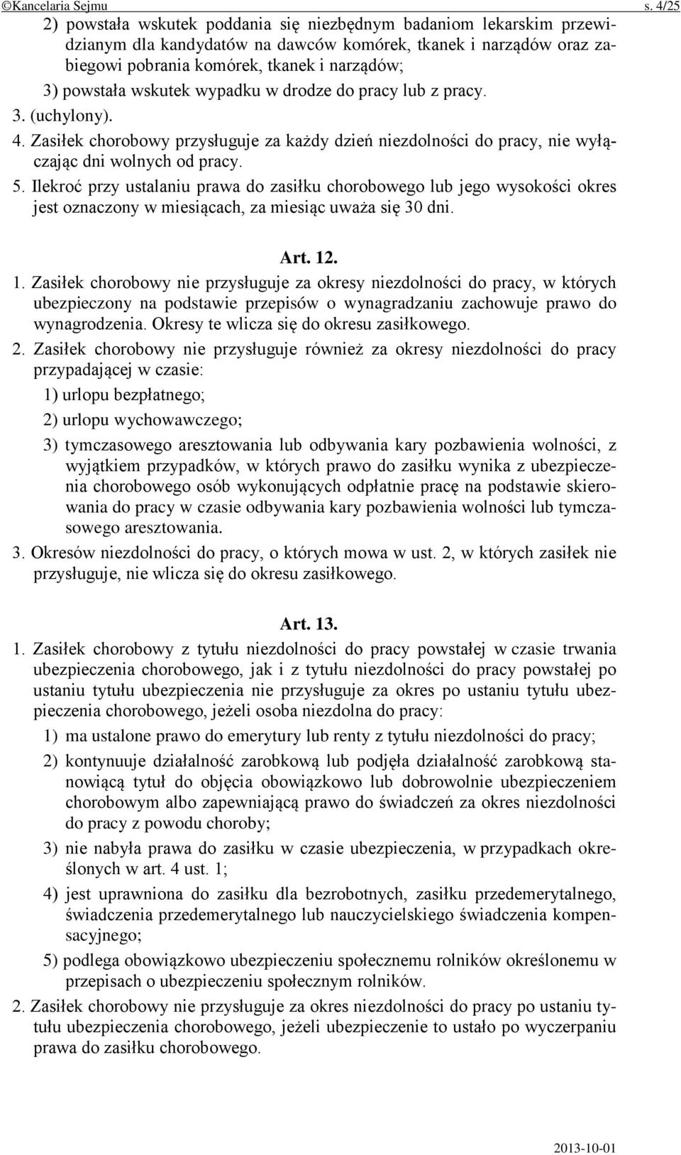 wskutek wypadku w drodze do pracy lub z pracy. 3. (uchylony). 4. Zasiłek chorobowy przysługuje za każdy dzień niezdolności do pracy, nie wyłączając dni wolnych od pracy. 5.