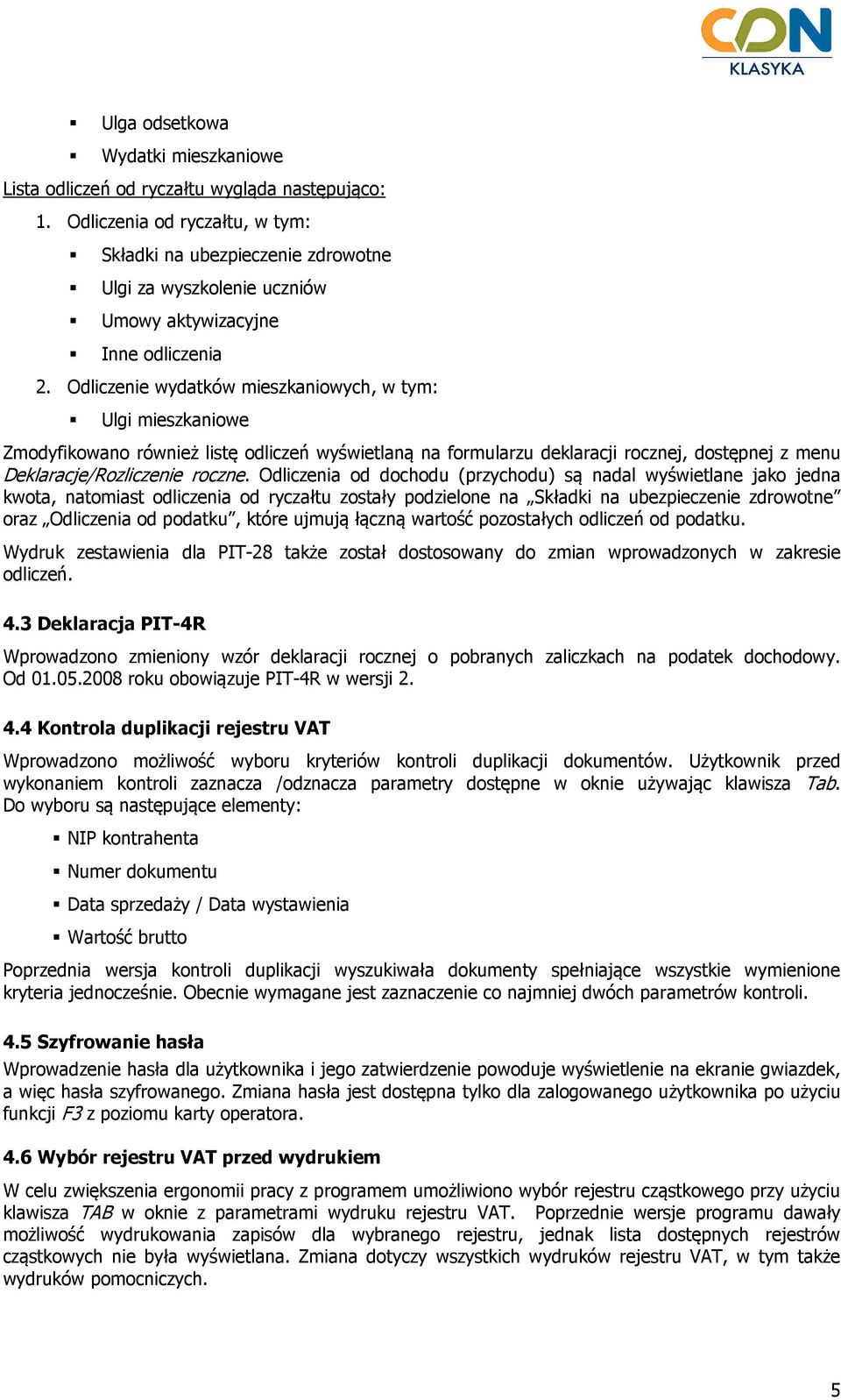 Odliczenie wydatków mieszkaniowych, w tym: Ulgi mieszkaniowe Zmodyfikowano również listę odliczeń wyświetlaną na formularzu deklaracji rocznej, dostępnej z menu Deklaracje/Rozliczenie roczne.