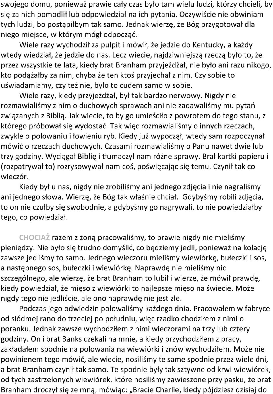 Lecz wiecie, najdziwniejszą rzeczą było to, że przez wszystkie te lata, kiedy brat Branham przyjeżdżał, nie było ani razu nikogo, kto podążałby za nim, chyba że ten ktoś przyjechał z nim.