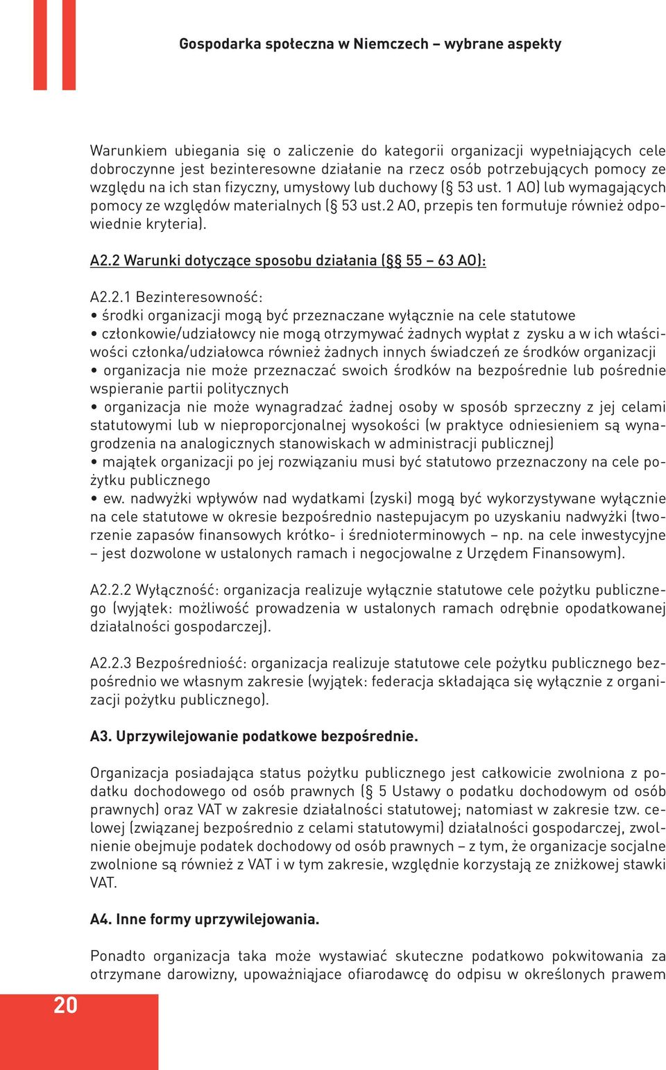 2 Warunki dotyczące sposobu działania ( 55 63 AO): A2.2.1 Bezinteresowność: środki organizacji mogą być przeznaczane wyłącznie na cele statutowe członkowie/udziałowcy nie mogą otrzymywać żadnych