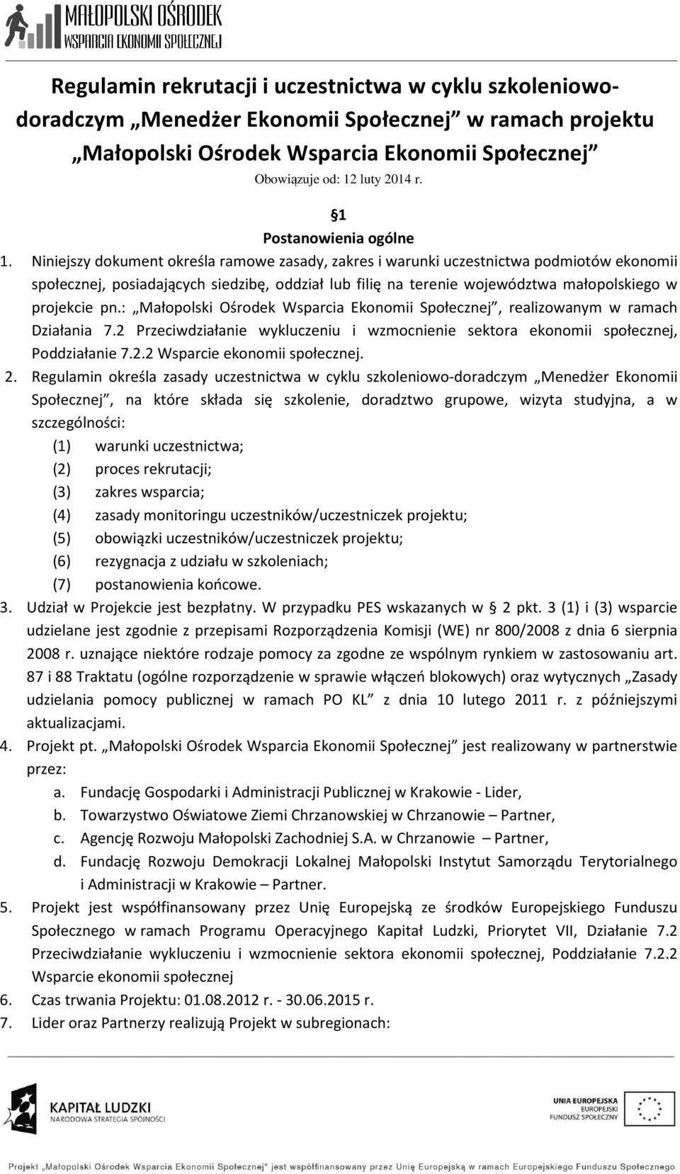 Nijszy dokument określa ramowe zasady, zakres i warunki uczestnictwa podmiotów ekonomii społecznej, posiadających siedzibę, oddział lub filię na tere województwa małopolskiego w projekcie pn.