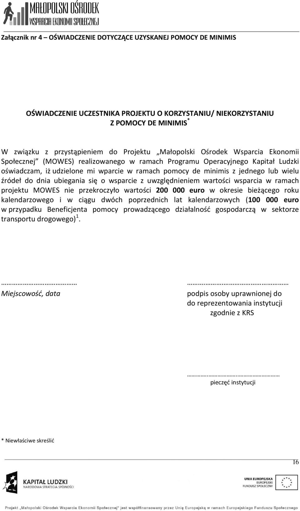 dnia ubiegania się o wsparcie z uwzględm wartości wsparcia w ramach projektu MOWES przekroczyło wartości 200 000 euro w okresie bieżącego roku kalendarzowego i w ciągu dwóch poprzednich lat