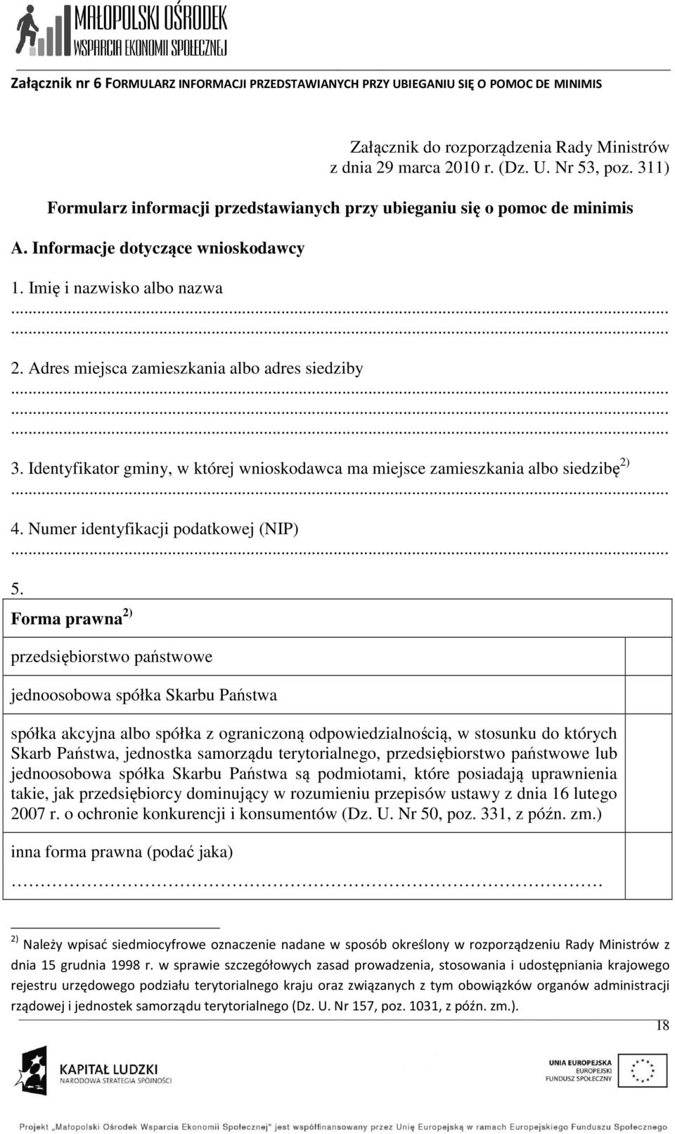 Adres miejsca zamieszkania albo adres siedziby......... 3. Identyfikator gminy, w której wnioskodawca ma miejsce zamieszkania albo siedzibę 2)... 4. Numer identyfikacji podatkowej (NIP)... 5.