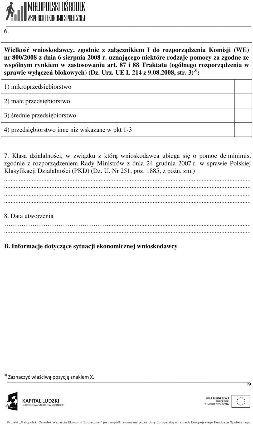 3) 3) : 1) mikroprzedsiębiorstwo 2) małe przedsiębiorstwo 3) śred przedsiębiorstwo 4) przedsiębiorstwo inne niż wskazane w pkt 1-3 7.