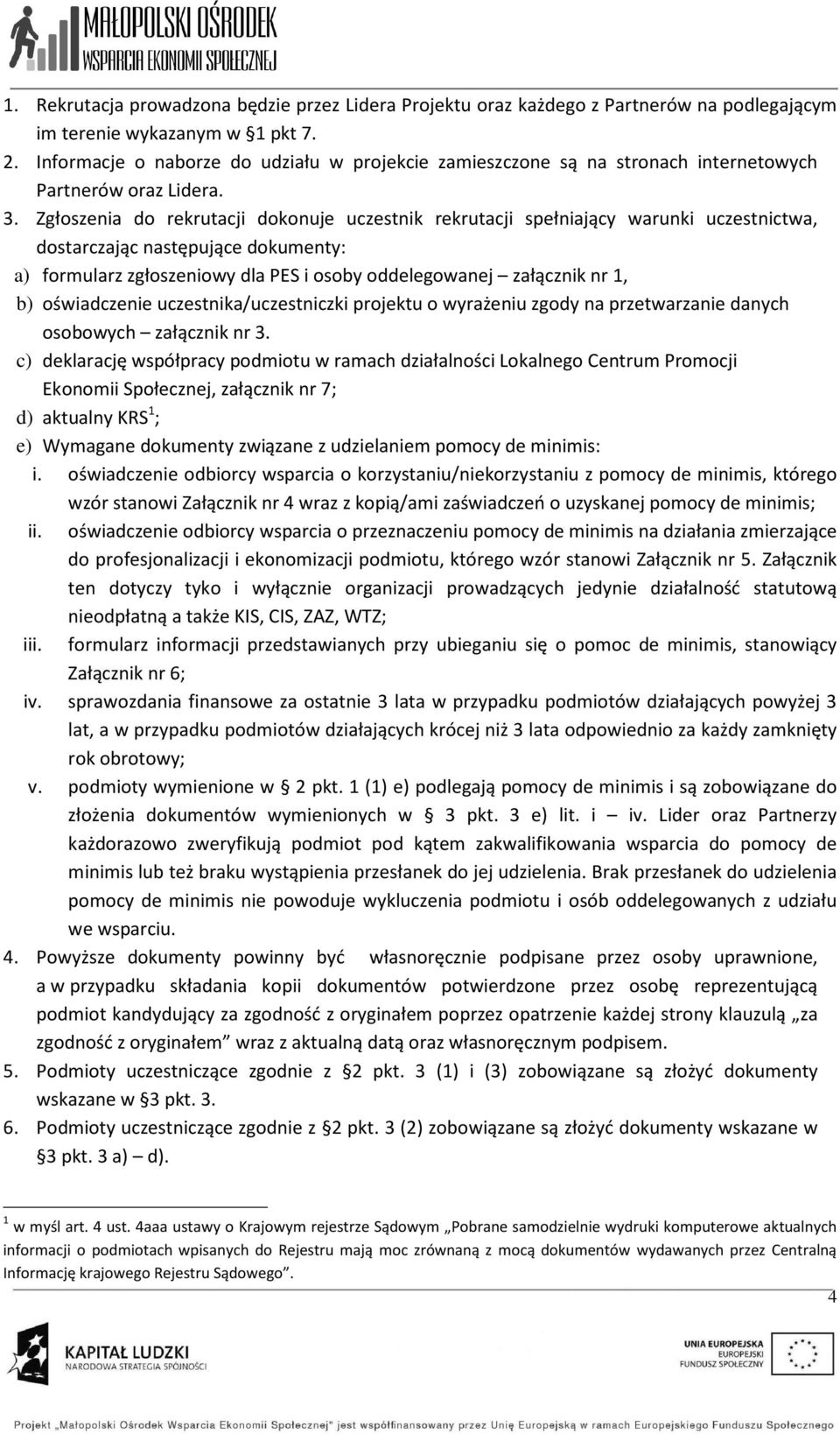 Zgłoszenia do rekrutacji dokonuje uczestnik rekrutacji spełniający warunki uczestnictwa, dostarczając następujące dokumenty: a) formularz zgłoszeniowy dla PES i osoby oddelegowanej załącznik nr 1, b)