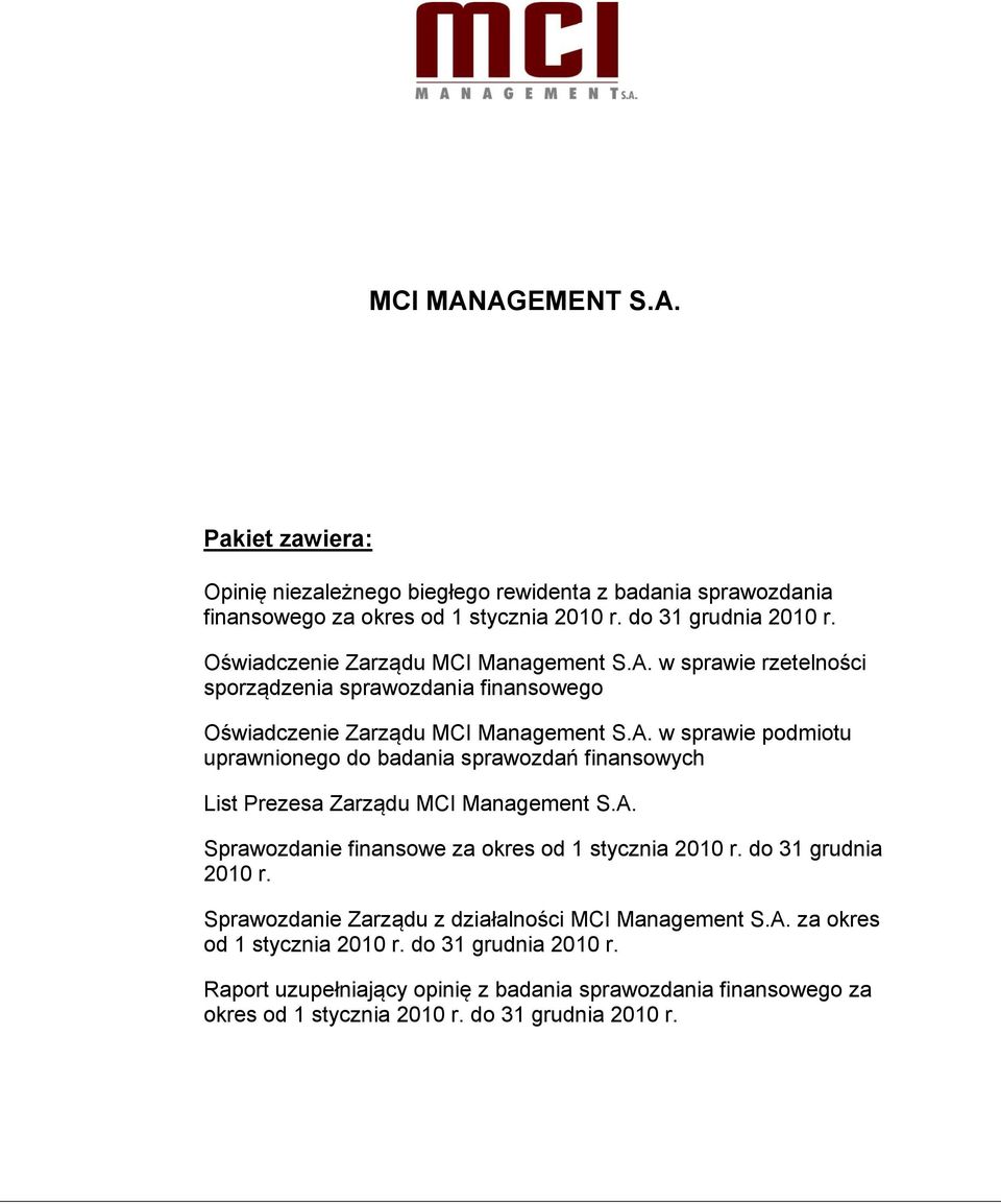 A. Sprawozdanie finansowe za okres od 1 stycznia 2010 r. do 31 grudnia 2010 r. Sprawozdanie Zarządu z działalności MCI Management S.A. za okres od 1 stycznia 2010 r. do 31 grudnia 2010 r. Raport uzupełniający opinię z badania sprawozdania finansowego za okres od 1 stycznia 2010 r.