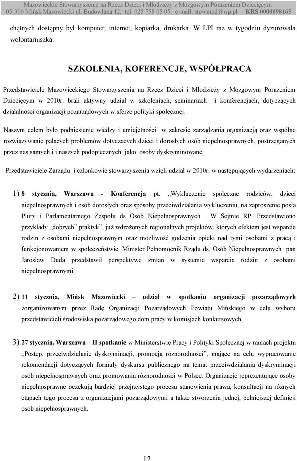 brali aktywny udział w szkoleniach, seminariach i konferencjach, dotyczących działalności organizacji pozarządowych w sferze polityki społecznej.