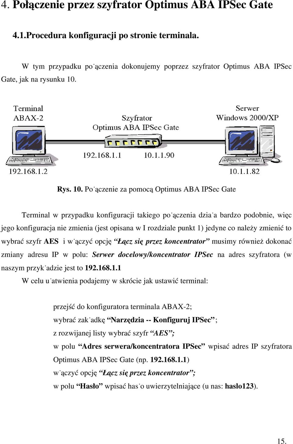 Połączenie za pomocą Optimus ABA IPSec Gate Terminal w przypadku konfiguracji takiego połączenia działa bardzo podobnie, więc jego konfiguracja nie zmienia (jest opisana w I rozdziale punkt 1) jedyne