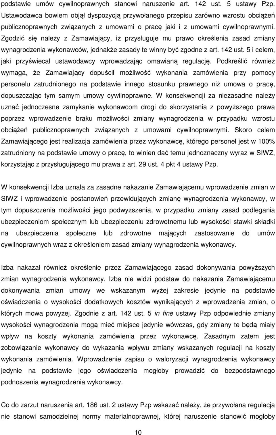 Zgodzić się należy z Zamawiający, iż przysługuje mu prawo określenia zasad zmiany wynagrodzenia wykonawców, jednakże zasady te winny być zgodne z art. 142 ust.