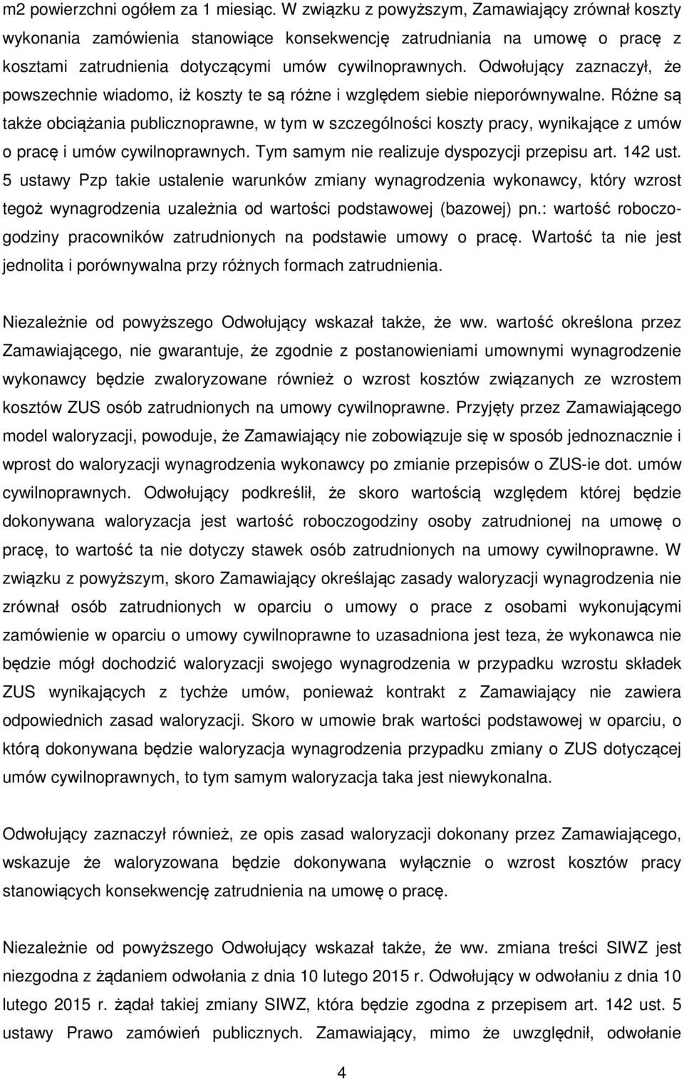 Odwołujący zaznaczył, że powszechnie wiadomo, iż koszty te są różne i względem siebie nieporównywalne.