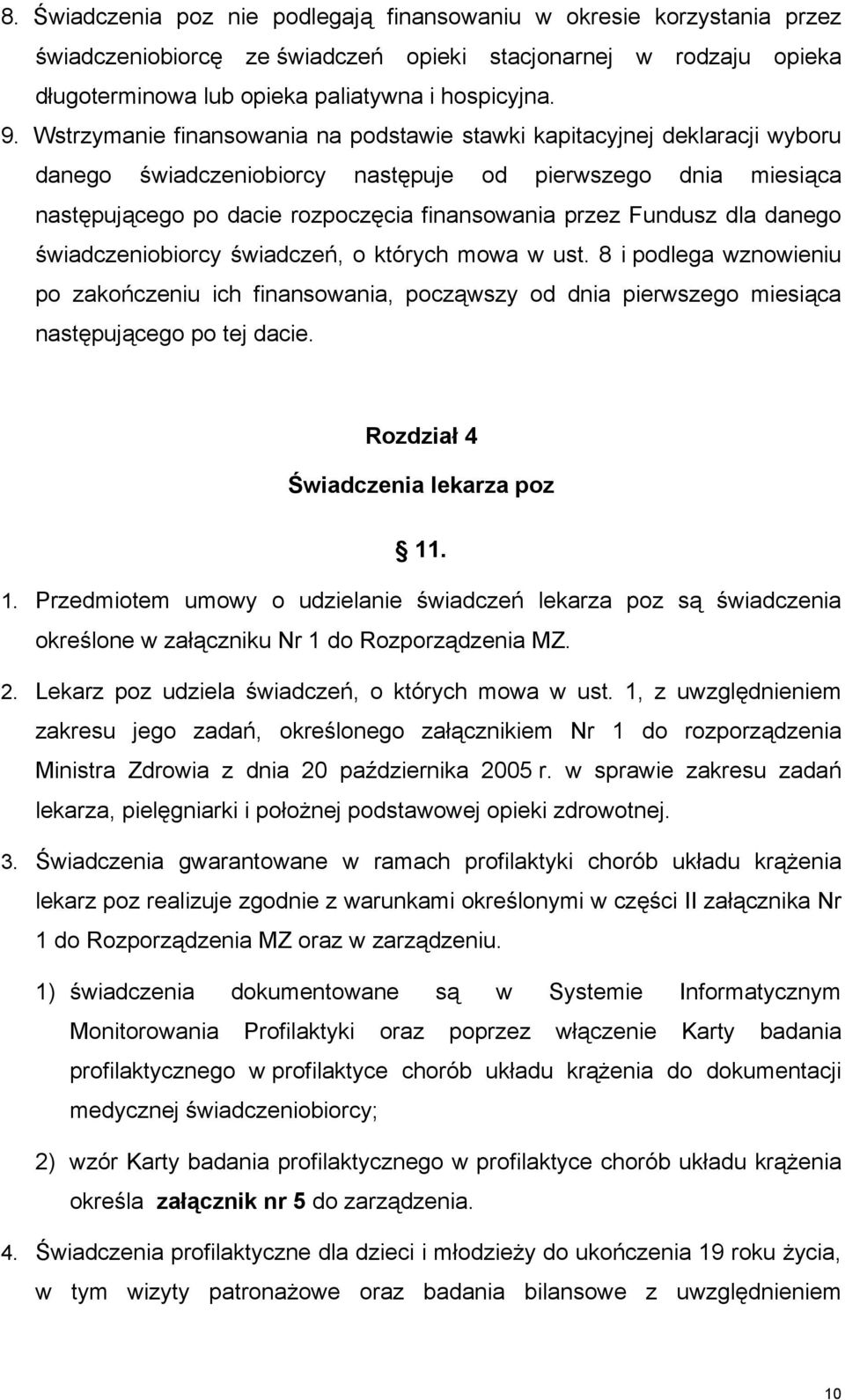 Fundusz dla danego świadczeniobiorcy świadczeń, o których mowa w ust. 8 i podlega wznowieniu po zakończeniu ich finansowania, począwszy od dnia pierwszego miesiąca następującego po tej dacie.