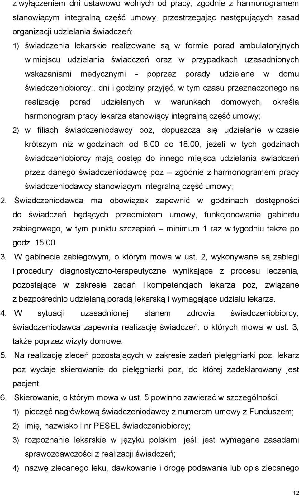 dni i godziny przyjęć, w tym czasu przeznaczonego na realizację porad udzielanych w warunkach domowych, określa harmonogram pracy lekarza stanowiący integralną część umowy; 2) w filiach