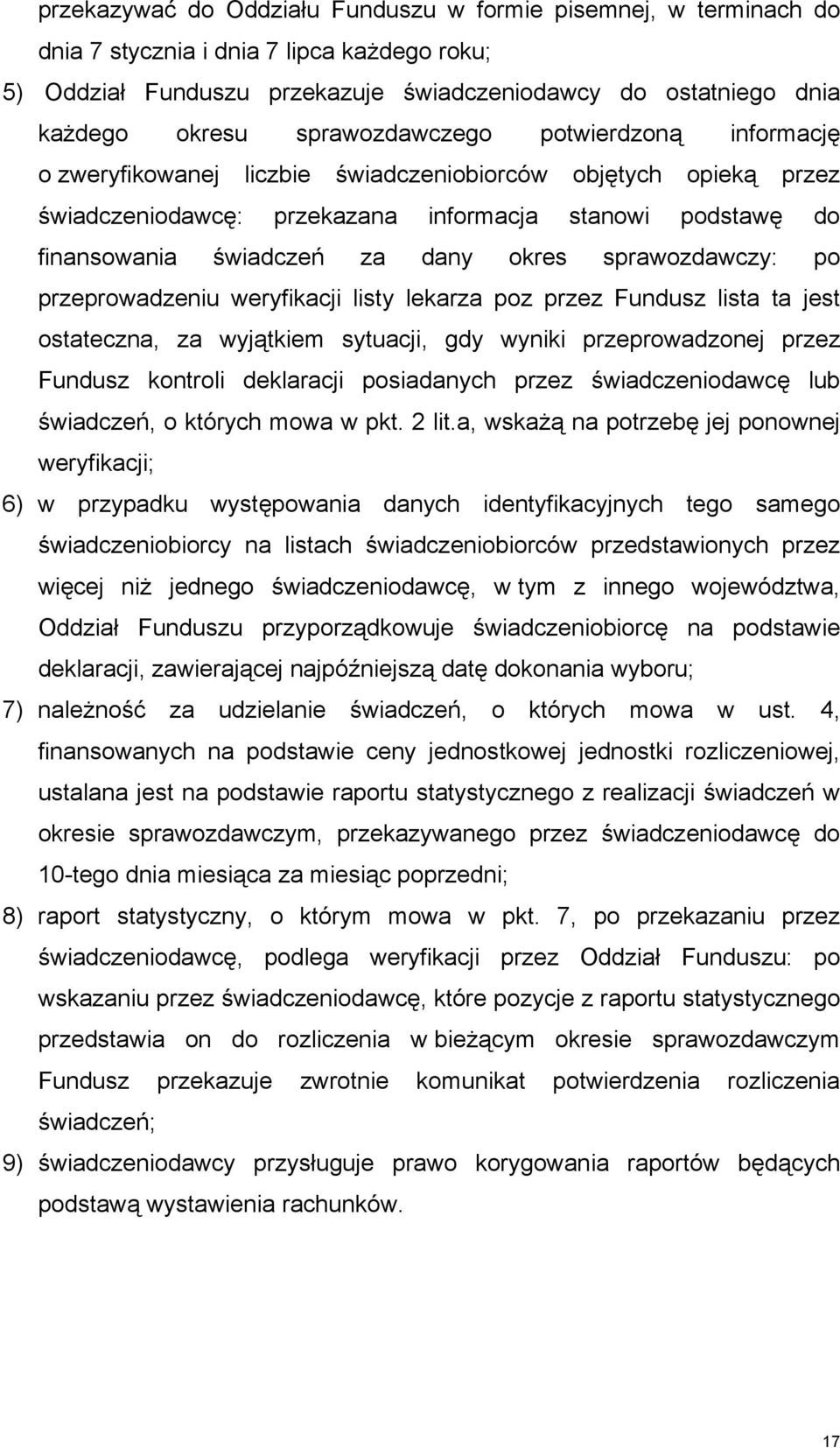 okres sprawozdawczy: po przeprowadzeniu weryfikacji listy lekarza poz przez Fundusz lista ta jest ostateczna, za wyjątkiem sytuacji, gdy wyniki przeprowadzonej przez Fundusz kontroli deklaracji