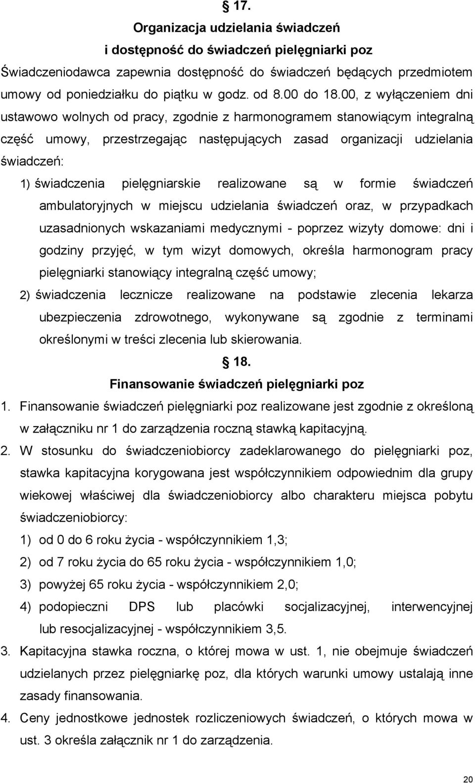 00, z wyłączeniem dni ustawowo wolnych od pracy, zgodnie z harmonogramem stanowiącym integralną część umowy, przestrzegając następujących zasad organizacji udzielania świadczeń: 1) świadczenia