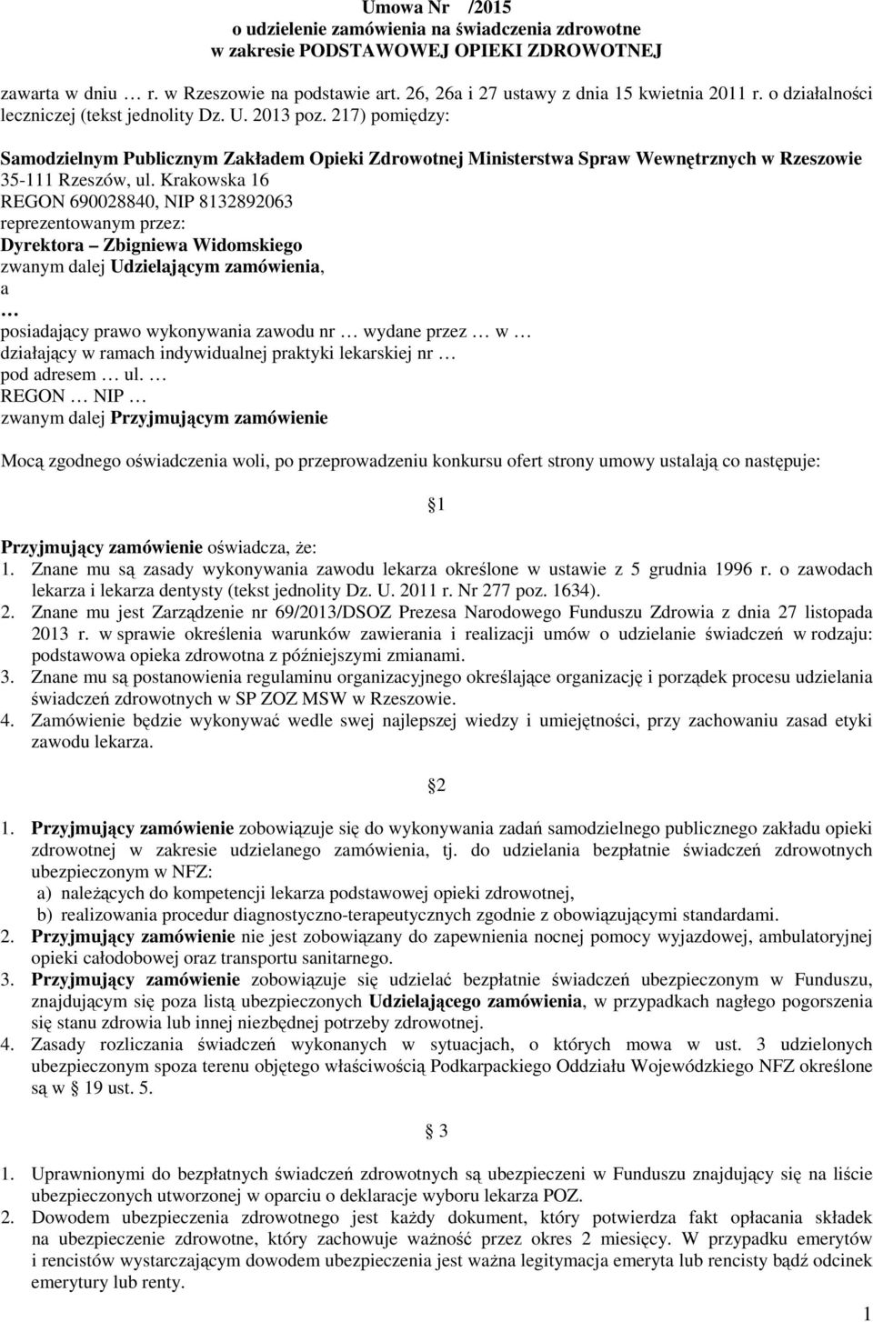 Krakowska 16 REGON 690028840, NIP 8132892063 reprezentowanym przez: Dyrektora Zbigniewa Widomskiego zwanym dalej Udzielającym zamówienia, a posiadający prawo wykonywania zawodu nr wydane przez w