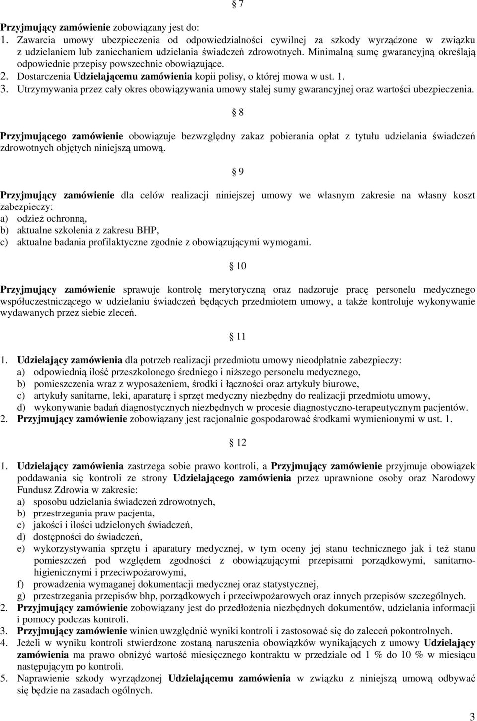 Minimalną sumę gwarancyjną określają odpowiednie przepisy powszechnie obowiązujące. 2. Dostarczenia Udzielającemu zamówienia kopii polisy, o której mowa w ust. 1. 3.