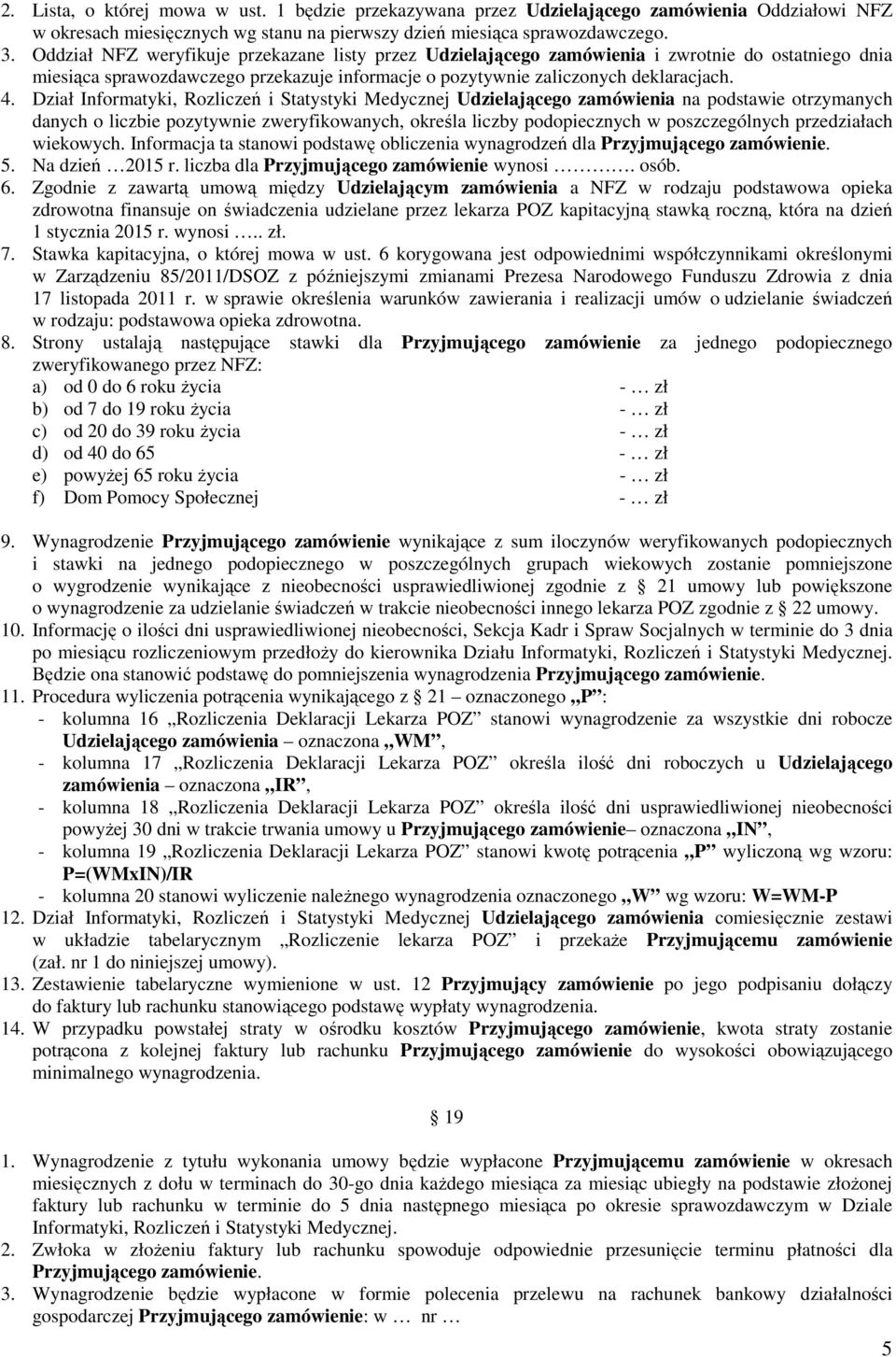 Dział Informatyki, Rozliczeń i Statystyki Medycznej Udzielającego zamówienia na podstawie otrzymanych danych o liczbie pozytywnie zweryfikowanych, określa liczby podopiecznych w poszczególnych