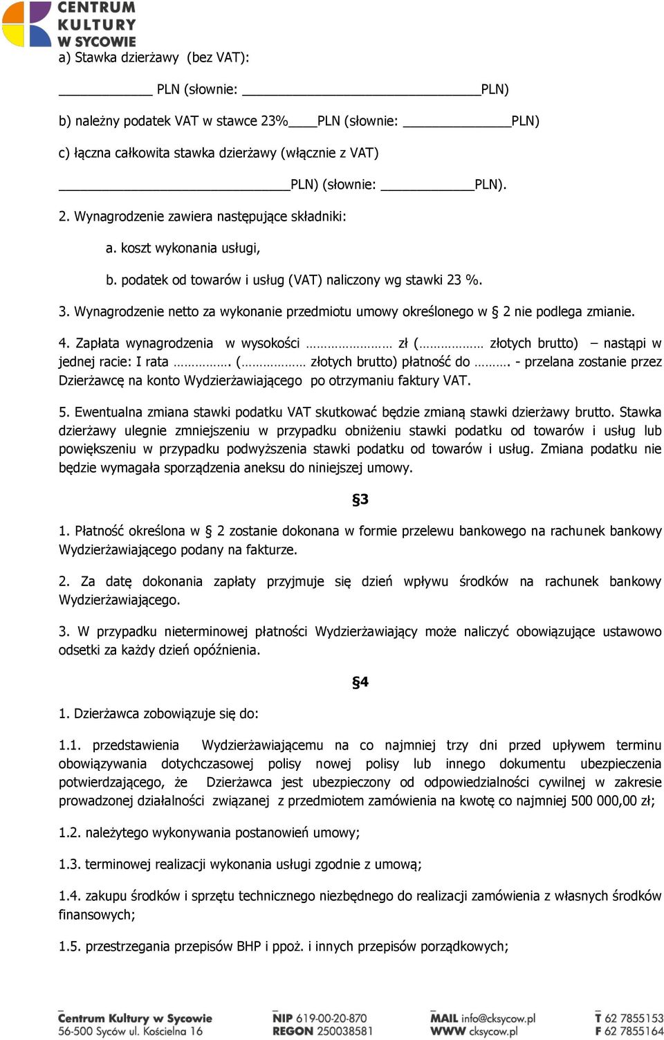 Wynagrodzenie netto za wykonanie przedmiotu umowy określonego w 2 nie podlega zmianie. 4. Zapłata wynagrodzenia w wysokości zł ( złotych brutto) nastąpi w jednej racie: I rata.