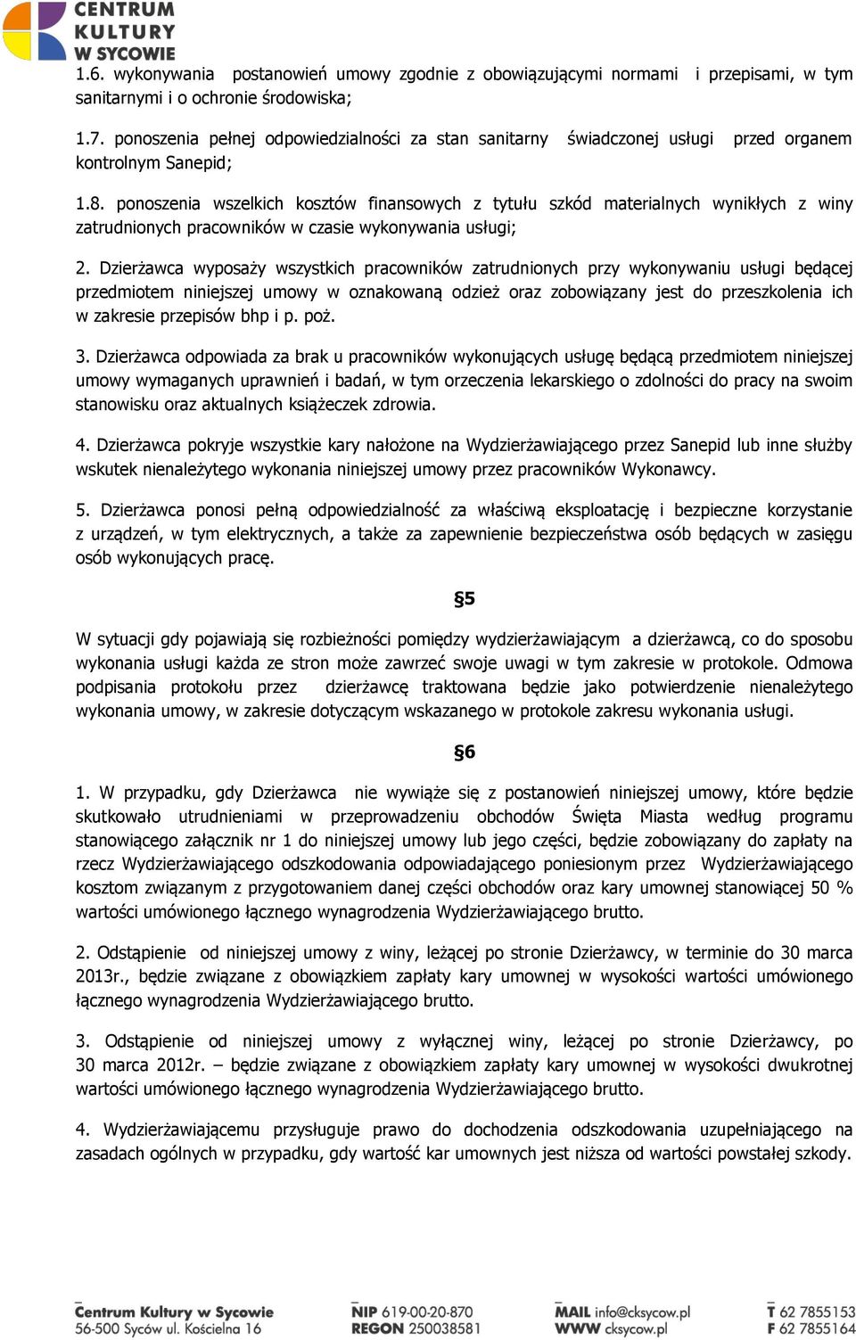 ponoszenia wszelkich kosztów finansowych z tytułu szkód materialnych wynikłych z winy zatrudnionych pracowników w czasie wykonywania usługi; Dzierżawca wyposaży wszystkich pracowników zatrudnionych