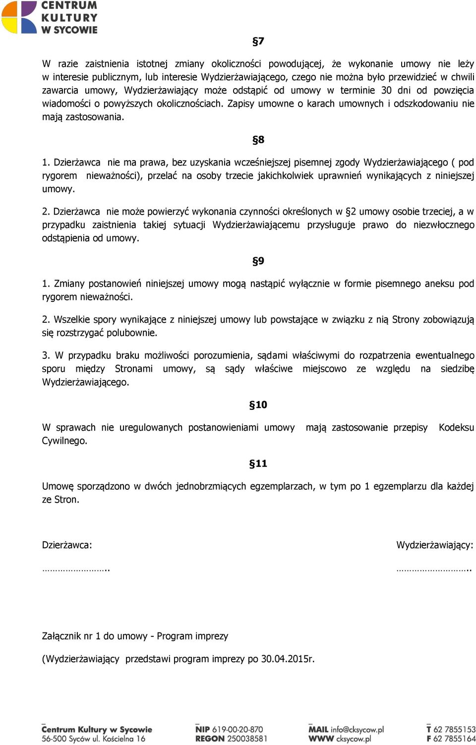 8 Dzierżawca nie ma prawa, bez uzyskania wcześniejszej pisemnej zgody Wydzierżawiającego ( pod rygorem nieważności), przelać na osoby trzecie jakichkolwiek uprawnień wynikających z niniejszej umowy.