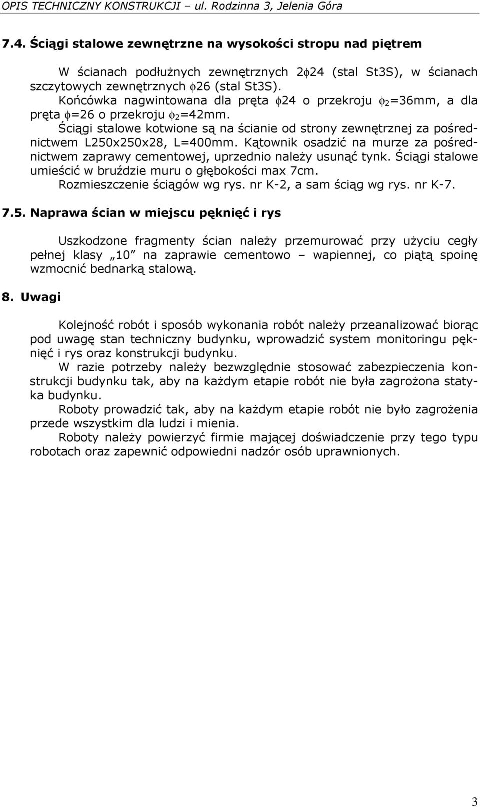 Końcówka nagwintowana dla pręta φ24 o przekroju φ 2 =36mm, a dla pręta φ=26 o przekroju φ 2 =42mm. Ściągi stalowe kotwione są na ścianie od strony zewnętrznej za pośrednictwem L250x250x28, L=400mm.