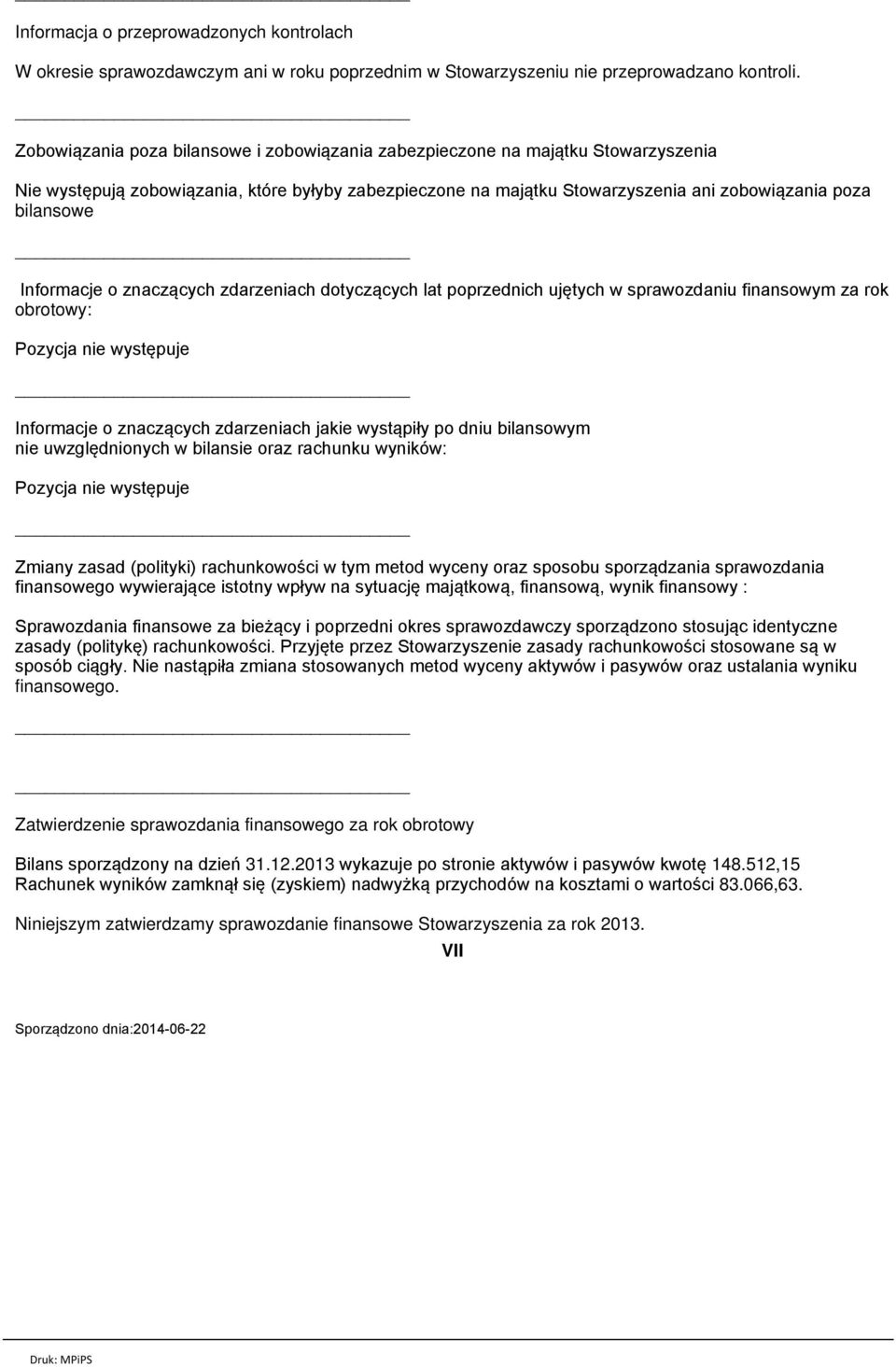 Informacje o znaczących zdarzeniach dotyczących lat poprzednich ujętych w sprawozdaniu finansowym za rok obrotowy: Pozycja nie występuje Informacje o znaczących zdarzeniach jakie wystąpiły po dniu