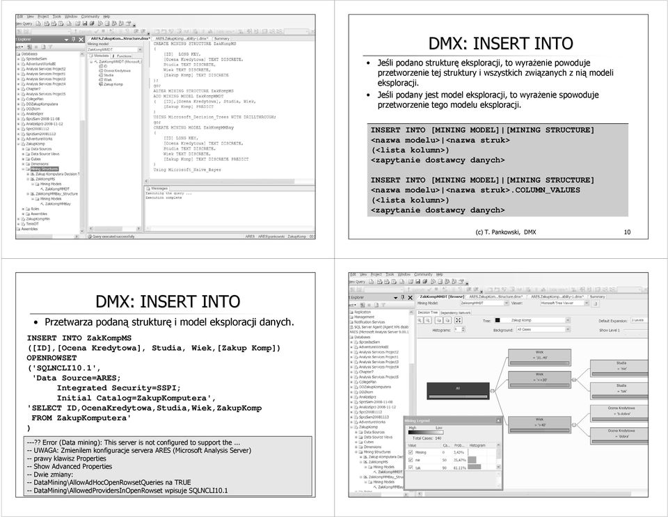 INSERT INTO [MINING MODEL] [MINING STRUCTURE] <nazwa modelu> <nazwa struk> <lista kolumn> <zapytanie dostawcy danych> INSERT INTO [MINING MODEL] [MINING STRUCTURE] <nazwa modelu> <nazwa struk>.