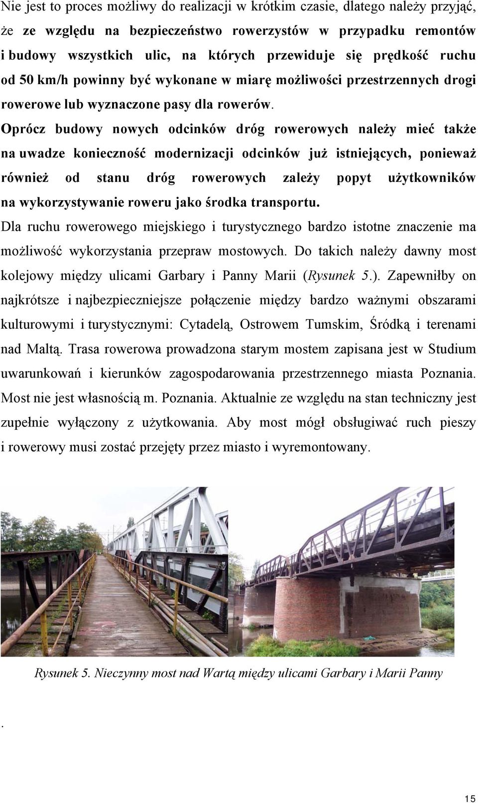 Oprócz budowy nowych odcinków dróg rowerowych należy mieć także na uwadze konieczność modernizacji odcinków już istniejących, ponieważ również od stanu dróg rowerowych zależy popyt użytkowników na