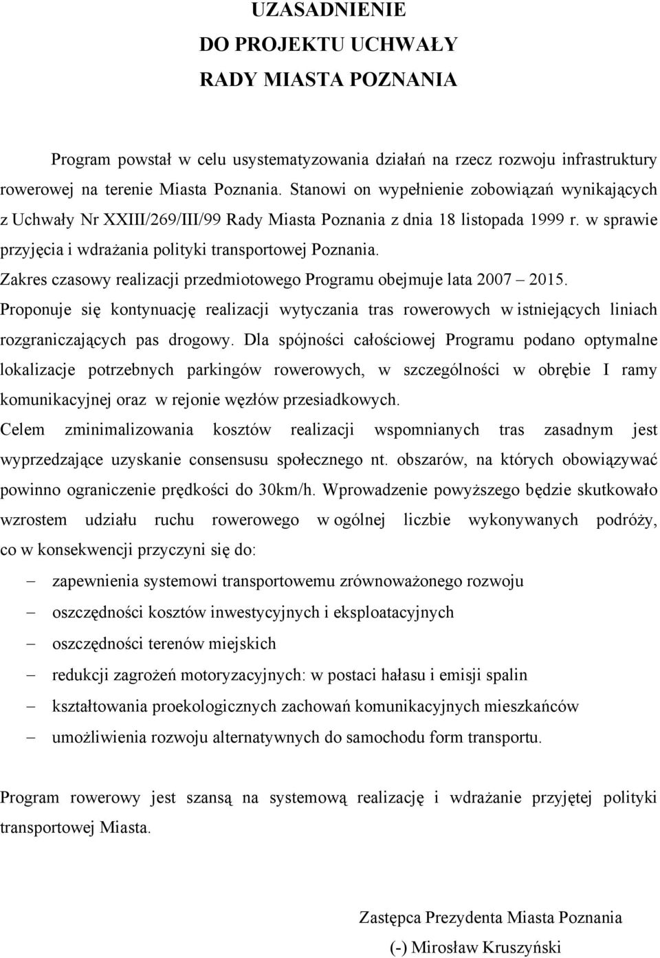 Zakres czasowy realizacji przedmiotowego Programu obejmuje lata 2007 2015. Proponuje się kontynuację realizacji wytyczania tras rowerowych w istniejących liniach rozgraniczających pas drogowy.