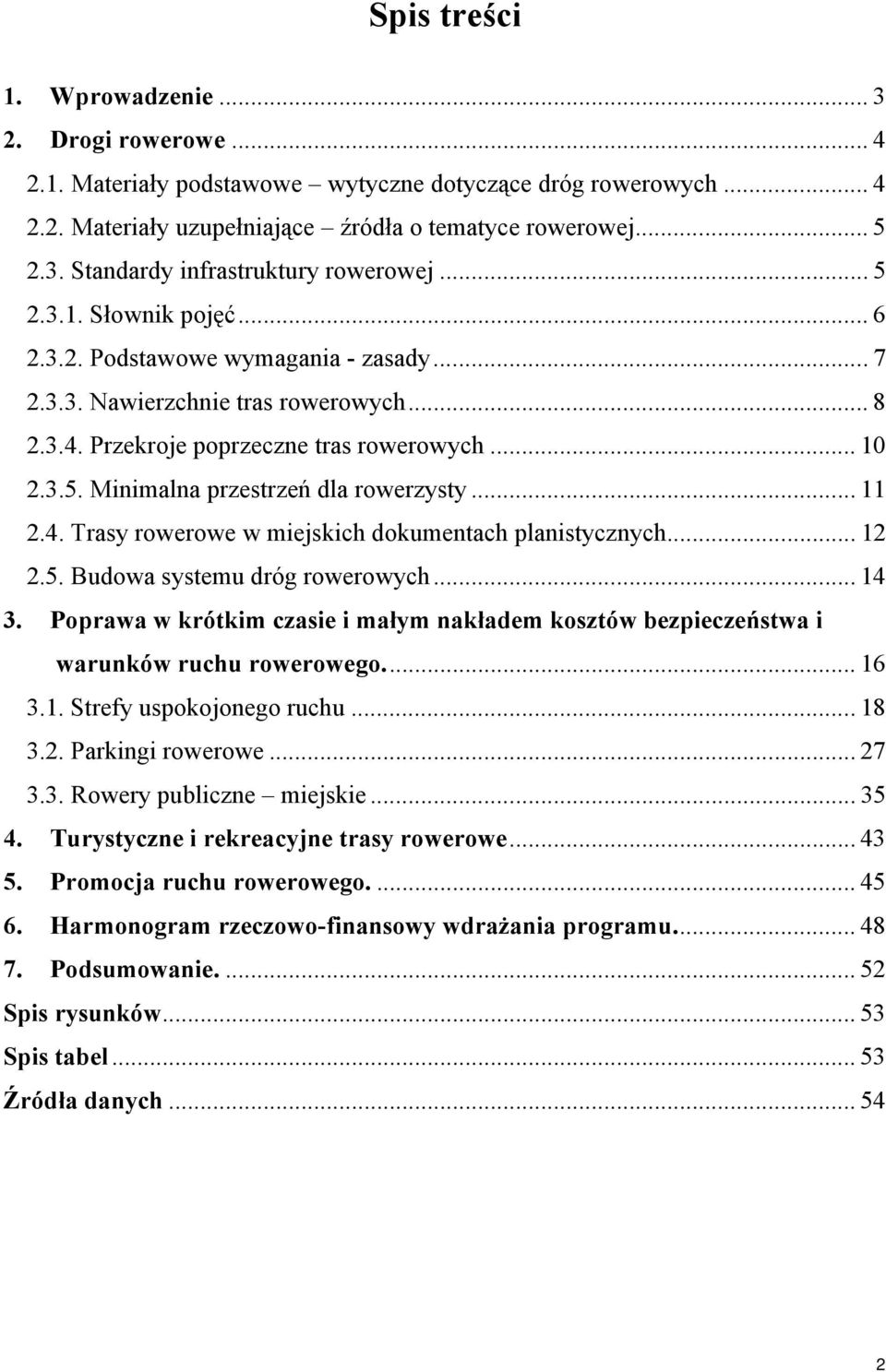 .. 11 2.4. Trasy rowerowe w miejskich dokumentach planistycznych... 12 2.5. Budowa systemu dróg rowerowych... 14 3.