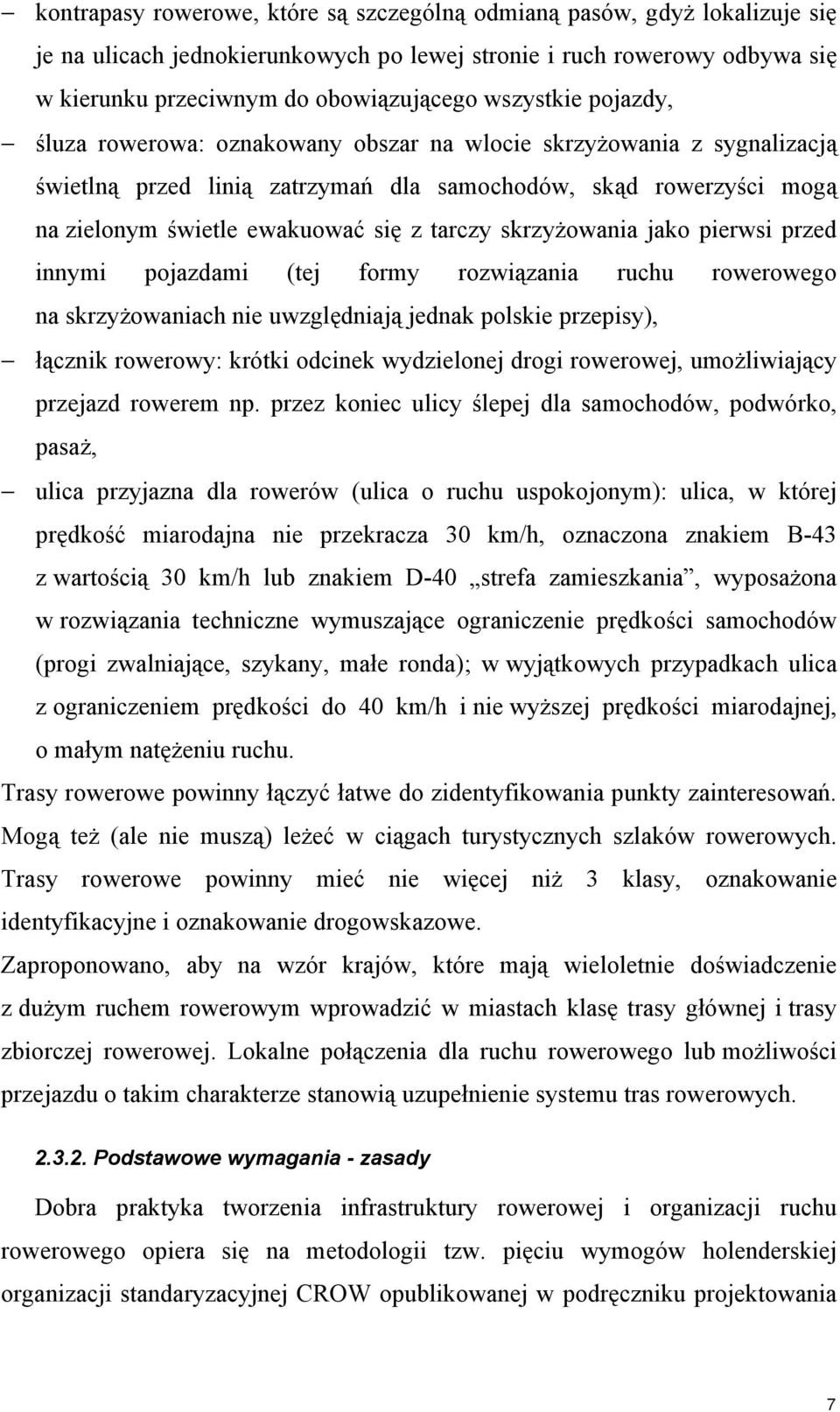 tarczy skrzyżowania jako pierwsi przed innymi pojazdami (tej formy rozwiązania ruchu rowerowego na skrzyżowaniach nie uwzględniają jednak polskie przepisy), łącznik rowerowy: krótki odcinek