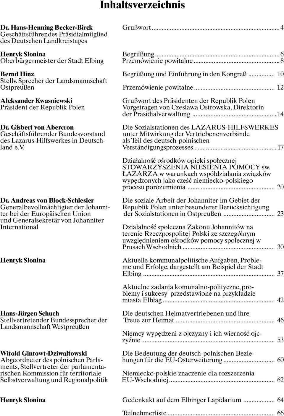 .. 12 Aleksander Kwasniewski Präsident der Republik Polen Grußwort des Präsidenten der Republik Polen Vorgetragen von Czeslawa Ostrowska, Direktorin der Präsidialverwaltung... 14 Dr.