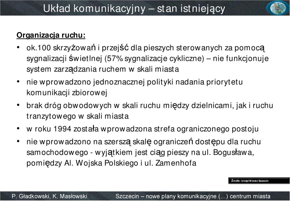 miasta nie wprowadzono jednoznacznej polityki nadania priorytetu komunikacji zbiorowej brak dróg obwodowych w skali ruchu między dzielnicami, jak i ruchu