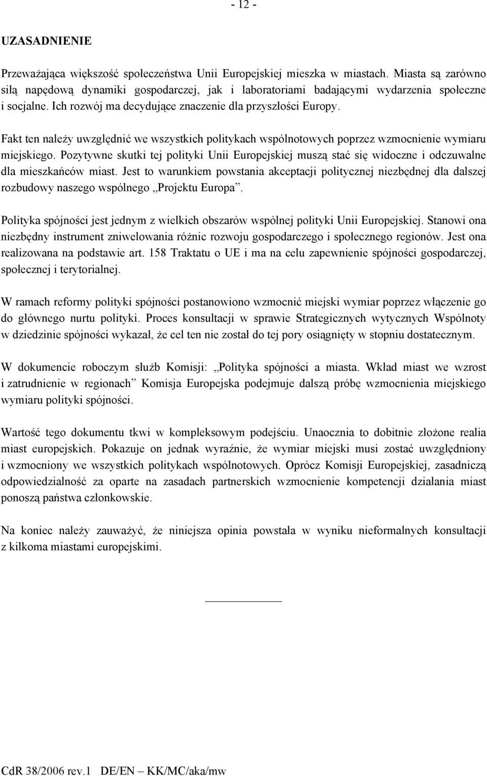 Fakt ten należy uwzględnić we wszystkich politykach wspólnotowych poprzez wzmocnienie wymiaru miejskiego.