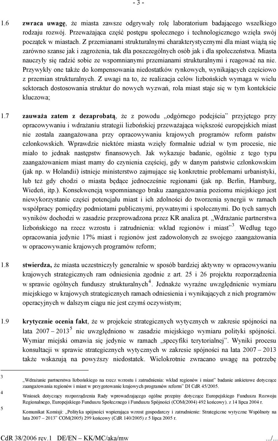 Miasta nauczyły się radzić sobie ze wspomnianymi przemianami strukturalnymi i reagować na nie.