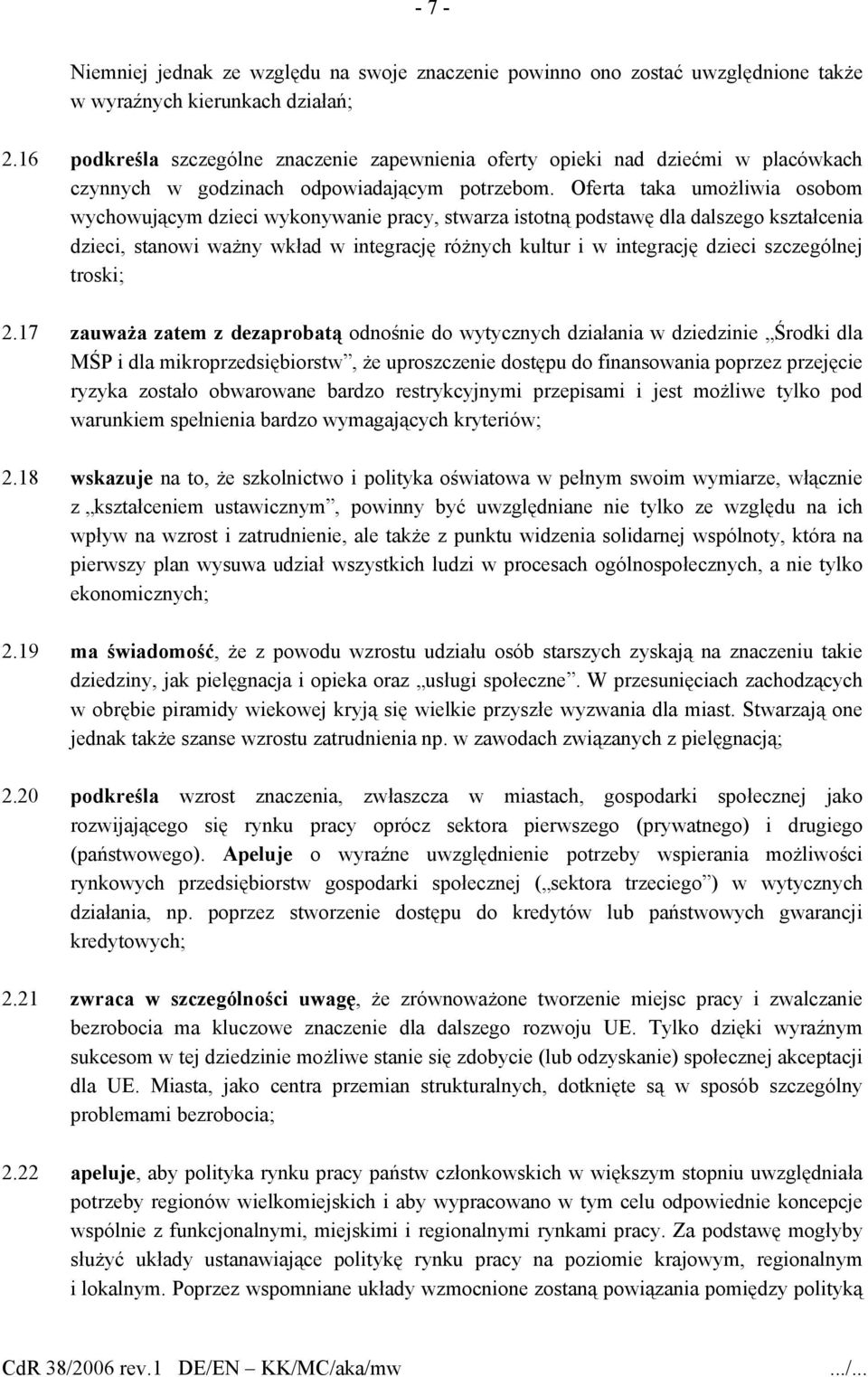 Oferta taka umożliwia osobom wychowującym dzieci wykonywanie pracy, stwarza istotną podstawę dla dalszego kształcenia dzieci, stanowi ważny wkład w integrację różnych kultur i w integrację dzieci