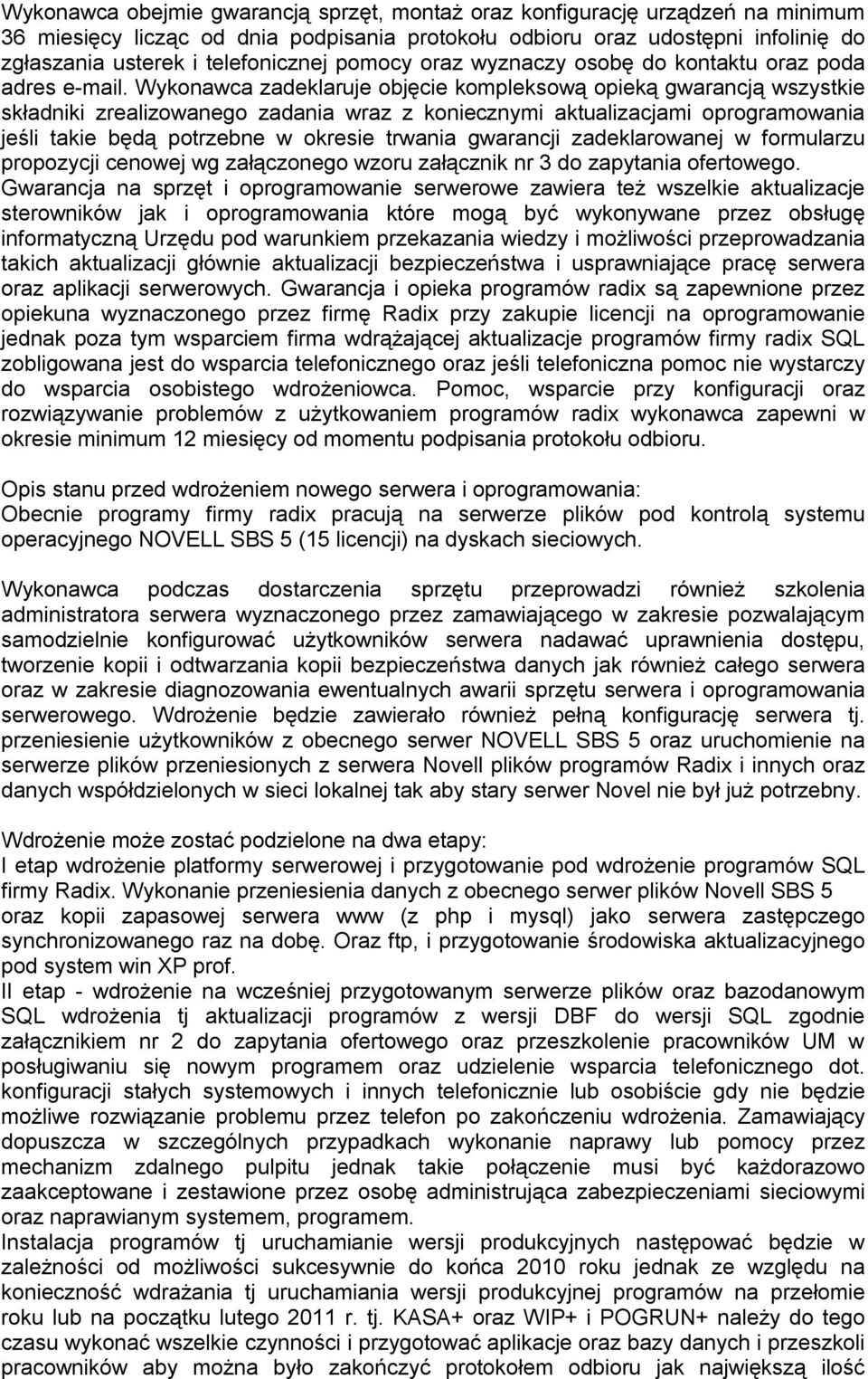 Wykonawca zadeklaruje objęcie kompleksową opieką gwarancją wszystkie składniki zrealizowanego zadania wraz z koniecznymi aktualizacjami oprogramowania jeśli takie będą potrzebne w okresie trwania