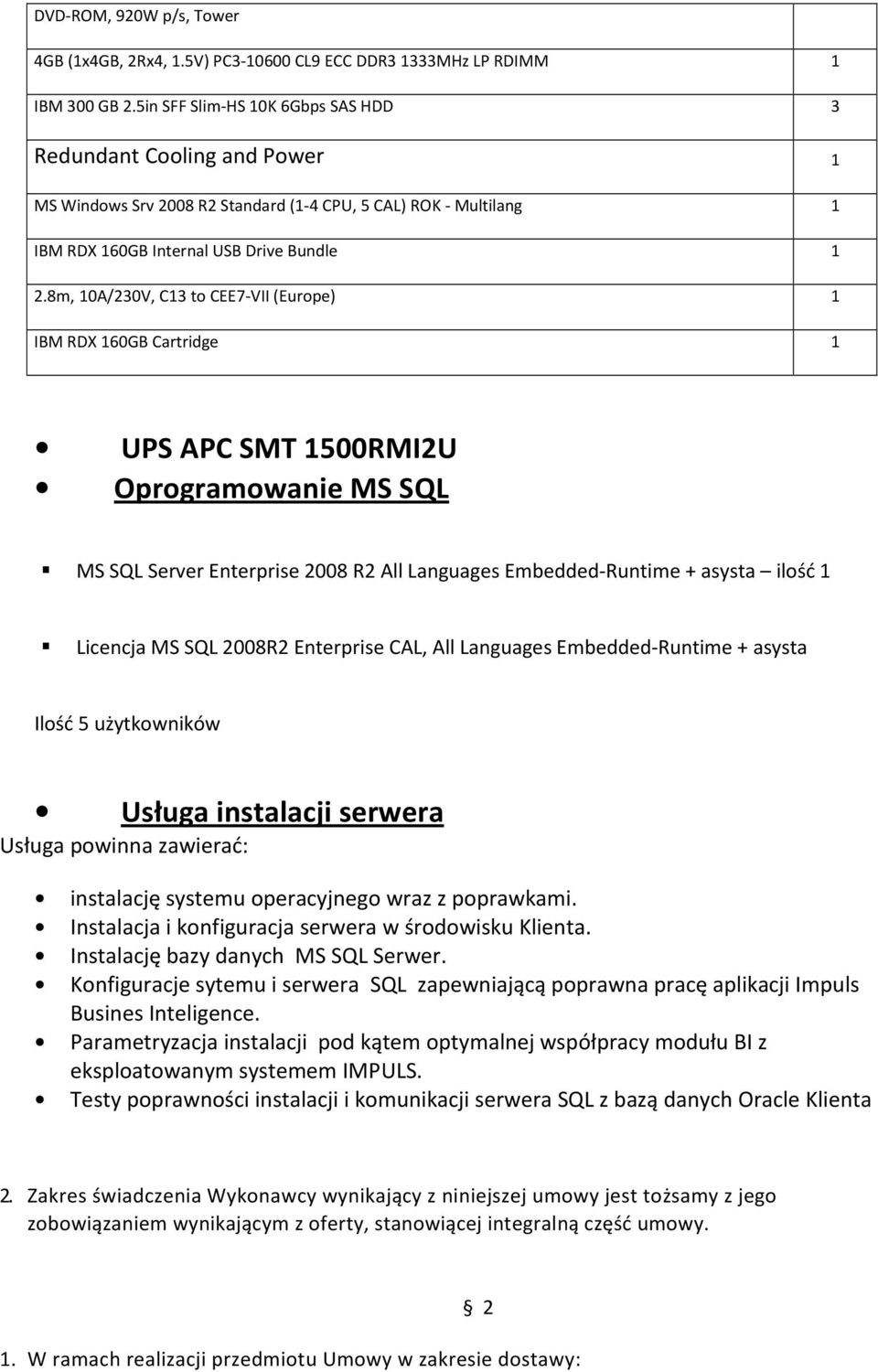 8m, 10A/230V, C13 to CEE7-VII (Europe) 1 IBM RDX 160GB Cartridge 1 UPS APC SMT 1500RMI2U Oprogramowanie MS SQL MS SQL Server Enterprise 2008 R2 All Languages Embedded-Runtime + asysta ilość 1